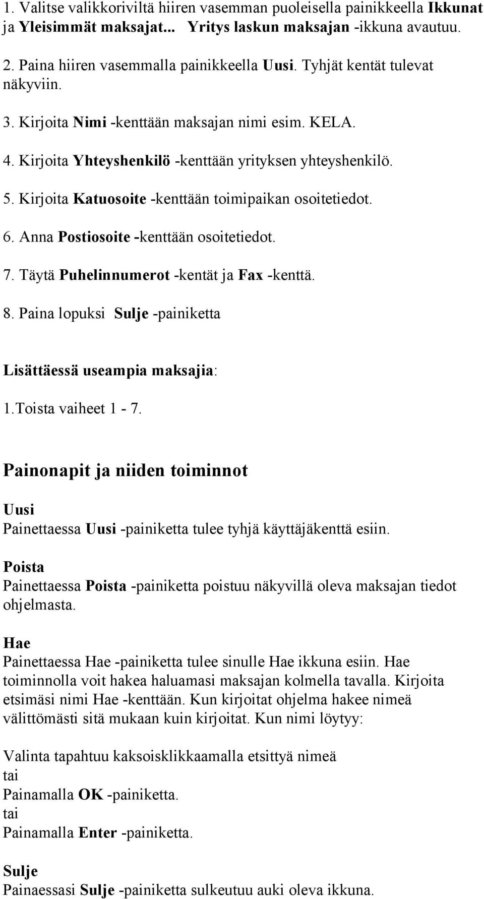 Kirjoita Katuosoite -kenttään toimipaikan osoitetiedot. 6. Anna Postiosoite -kenttään osoitetiedot. 7. Täytä Puhelinnumerot -kentät ja Fax -kenttä. 8.