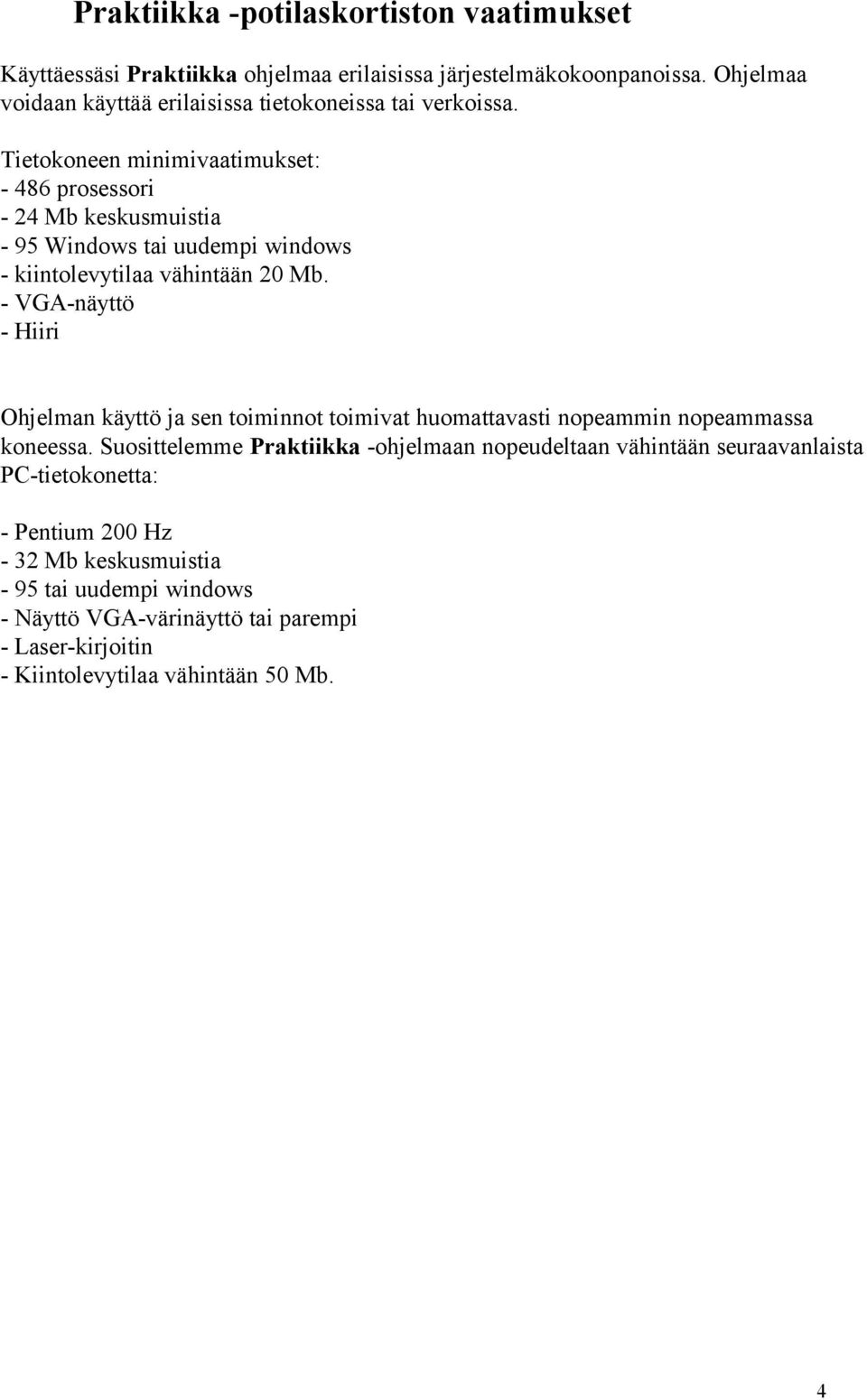 Tietokoneen minimivaatimukset: - 486 prosessori - 24 Mb keskusmuistia - 95 Windows tai uudempi windows - kiintolevytilaa vähintään 20 Mb.