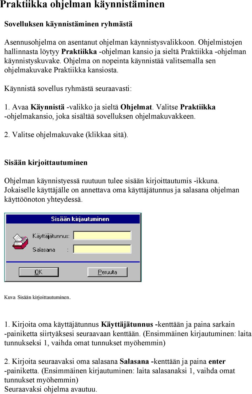 Käynnistä sovellus ryhmästä seuraavasti: 1. Avaa Käynnistä -valikko ja sieltä Ohjelmat. Valitse Praktiikka -ohjelmakansio, joka sisältää sovelluksen ohjelmakuvakkeen. 2.