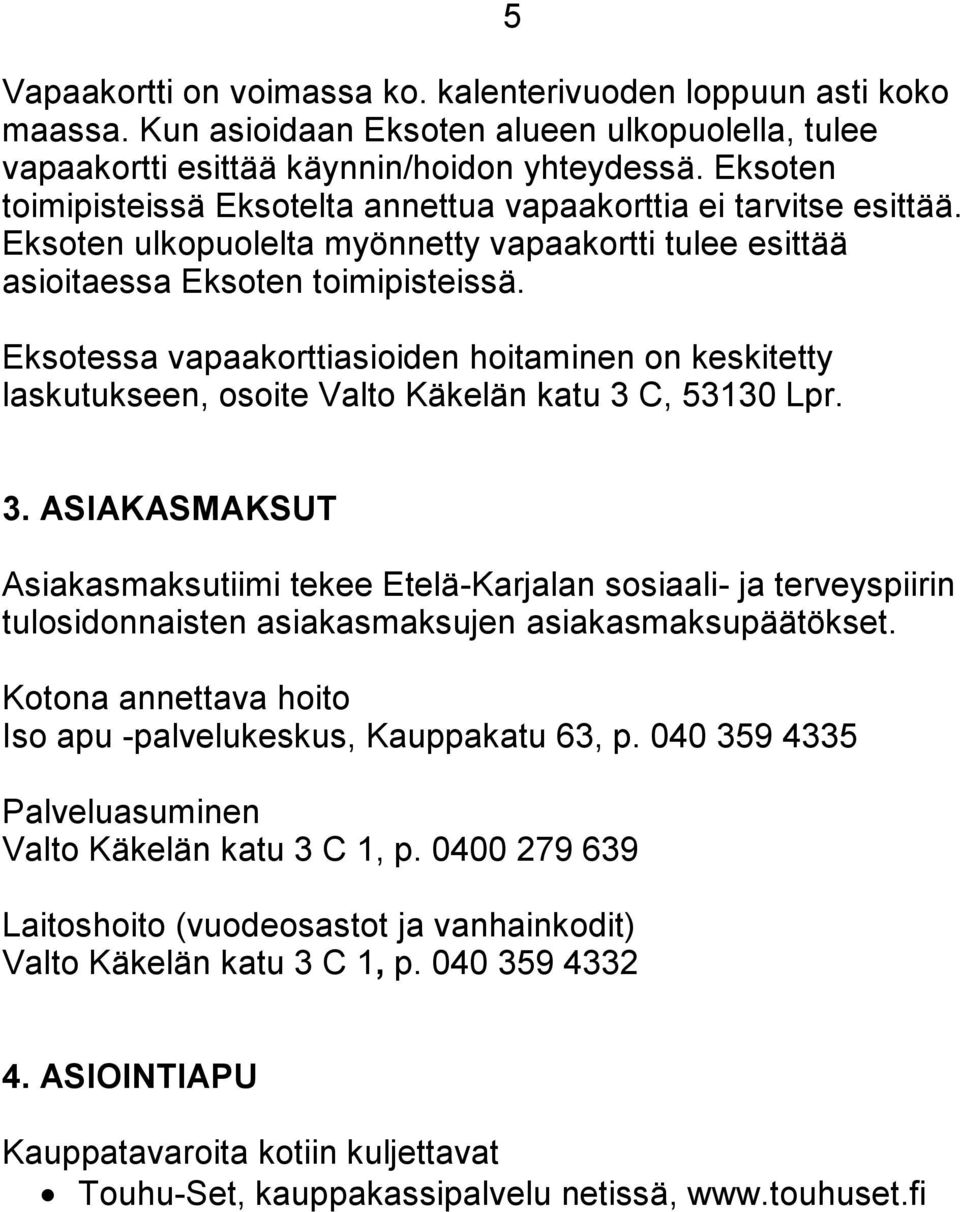 Eksotessa vapaakorttiasioiden hoitaminen on keskitetty laskutukseen, osoite Valto Käkelän katu 3 C, 53130 Lpr. 5 3.