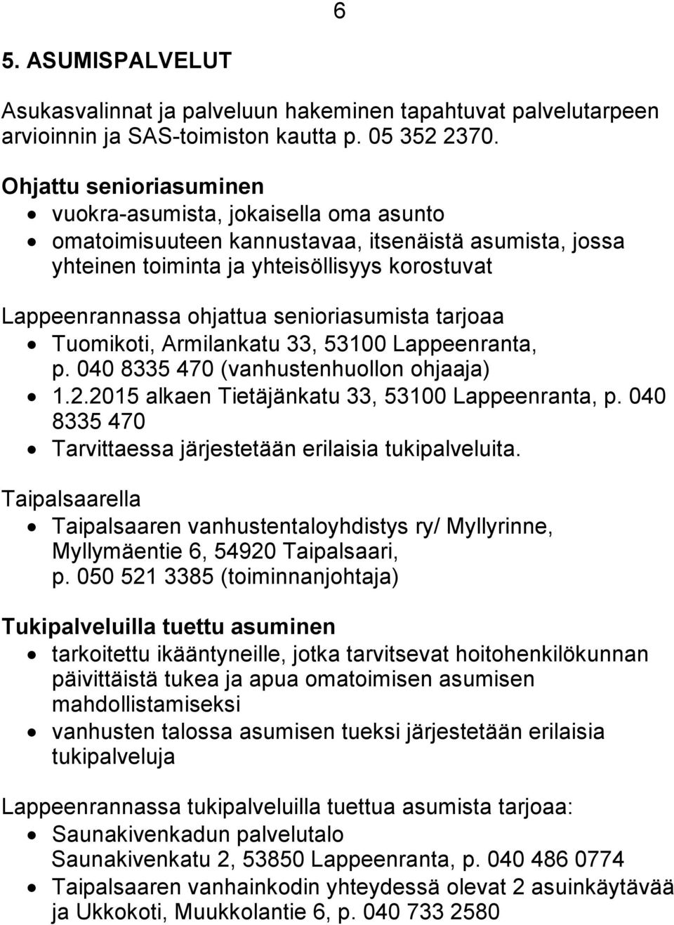 senioriasumista tarjoaa Tuomikoti, Armilankatu 33, 53100 Lappeenranta, p. 040 8335 470 (vanhustenhuollon ohjaaja) 1.2.2015 alkaen Tietäjänkatu 33, 53100 Lappeenranta, p.