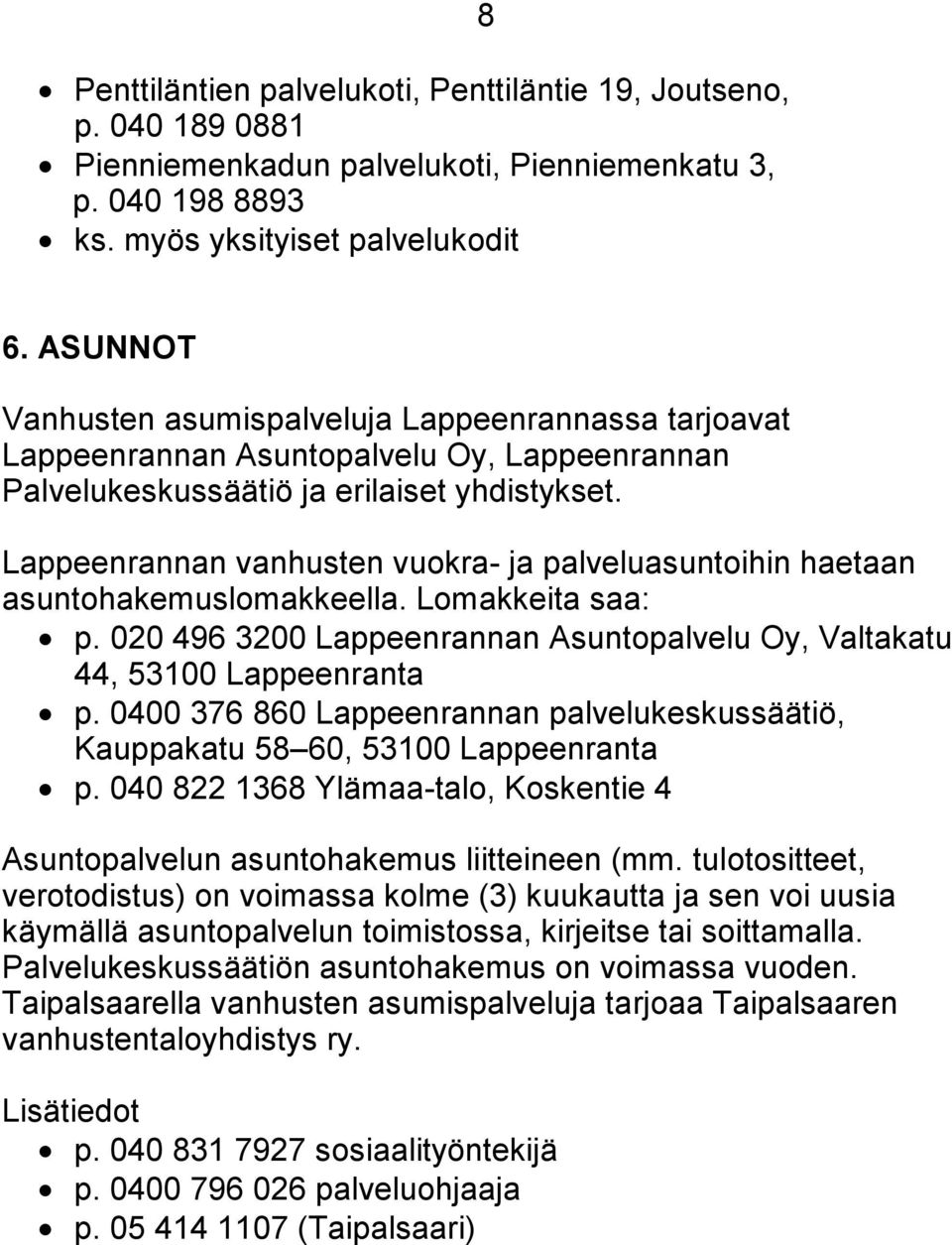 Lappeenrannan vanhusten vuokra- ja palveluasuntoihin haetaan asuntohakemuslomakkeella. Lomakkeita saa: p. 020 496 3200 Lappeenrannan Asuntopalvelu Oy, Valtakatu 44, 53100 Lappeenranta p.