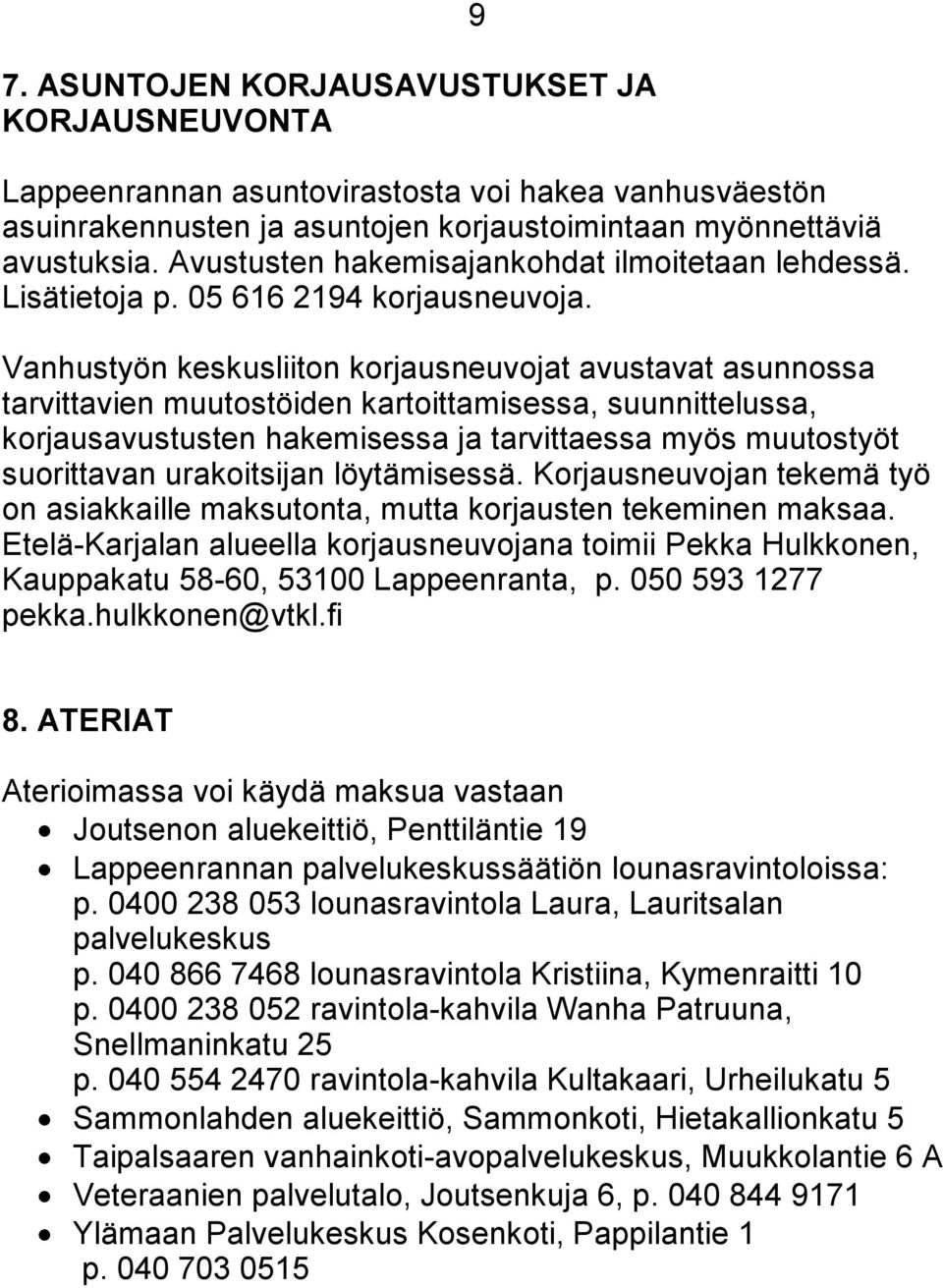 9 Vanhustyön keskusliiton korjausneuvojat avustavat asunnossa tarvittavien muutostöiden kartoittamisessa, suunnittelussa, korjausavustusten hakemisessa ja tarvittaessa myös muutostyöt suorittavan