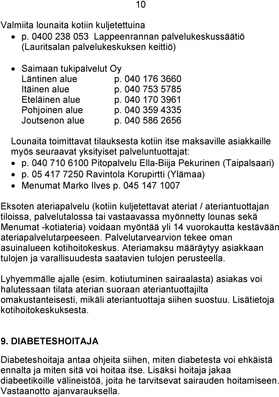 040 586 2656 Lounaita toimittavat tilauksesta kotiin itse maksaville asiakkaille myös seuraavat yksityiset palveluntuottajat: p. 040 710 6100 Pitopalvelu Ella-Biija Pekurinen (Taipalsaari) p.