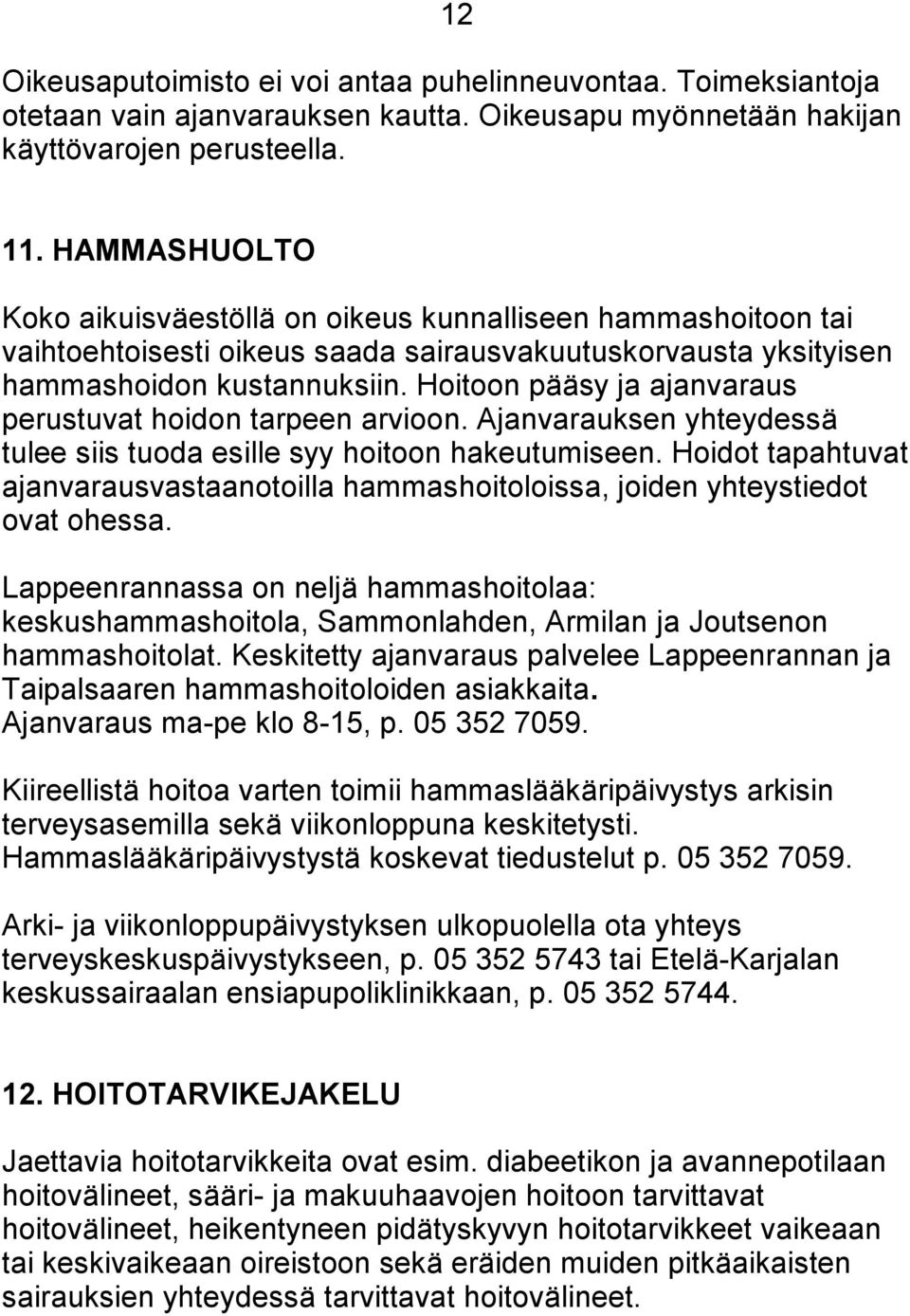 Hoitoon pääsy ja ajanvaraus perustuvat hoidon tarpeen arvioon. Ajanvarauksen yhteydessä tulee siis tuoda esille syy hoitoon hakeutumiseen.