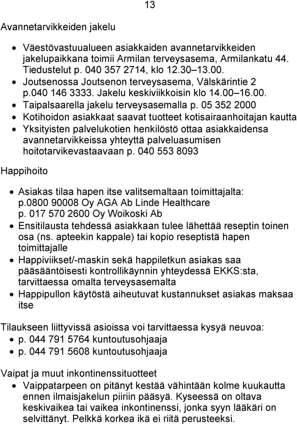 05 352 2000 Kotihoidon asiakkaat saavat tuotteet kotisairaanhoitajan kautta Yksityisten palvelukotien henkilöstö ottaa asiakkaidensa avannetarvikkeissa yhteyttä palveluasumisen hoitotarvikevastaavaan