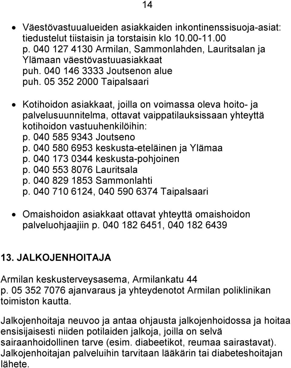 05 352 2000 Taipalsaari Kotihoidon asiakkaat, joilla on voimassa oleva hoito- ja palvelusuunnitelma, ottavat vaippatilauksissaan yhteyttä kotihoidon vastuuhenkilöihin: p. 040 585 9343 Joutseno p.