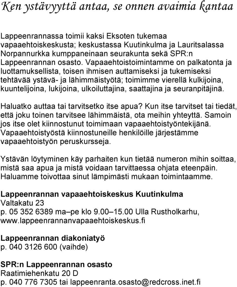 Vapaaehtoistoimintamme on palkatonta ja luottamuksellista, toisen ihmisen auttamiseksi ja tukemiseksi tehtävää ystävä- ja lähimmäistyötä; toimimme vierellä kulkijoina, kuuntelijoina, lukijoina,