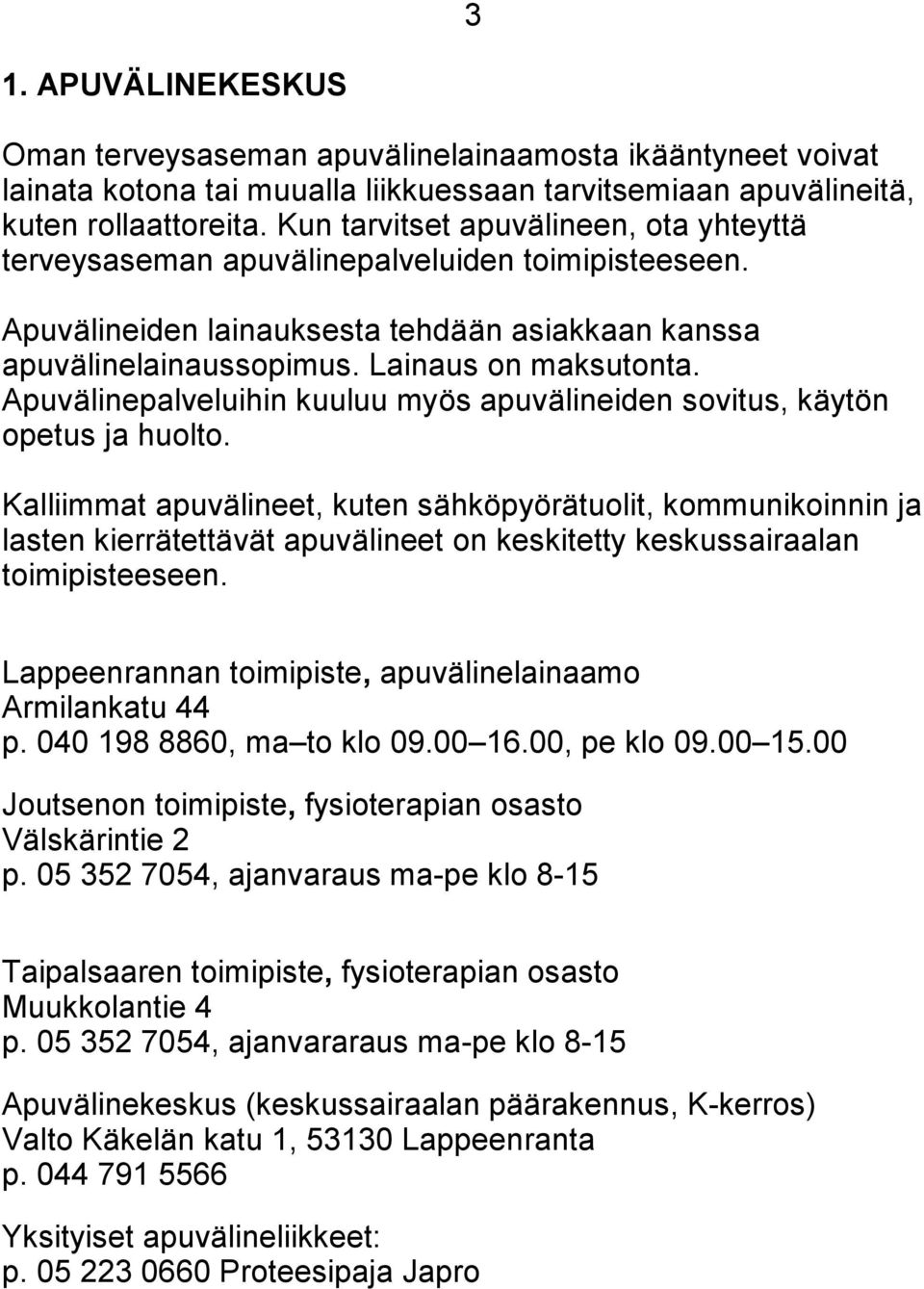 Apuvälinepalveluihin kuuluu myös apuvälineiden sovitus, käytön opetus ja huolto.