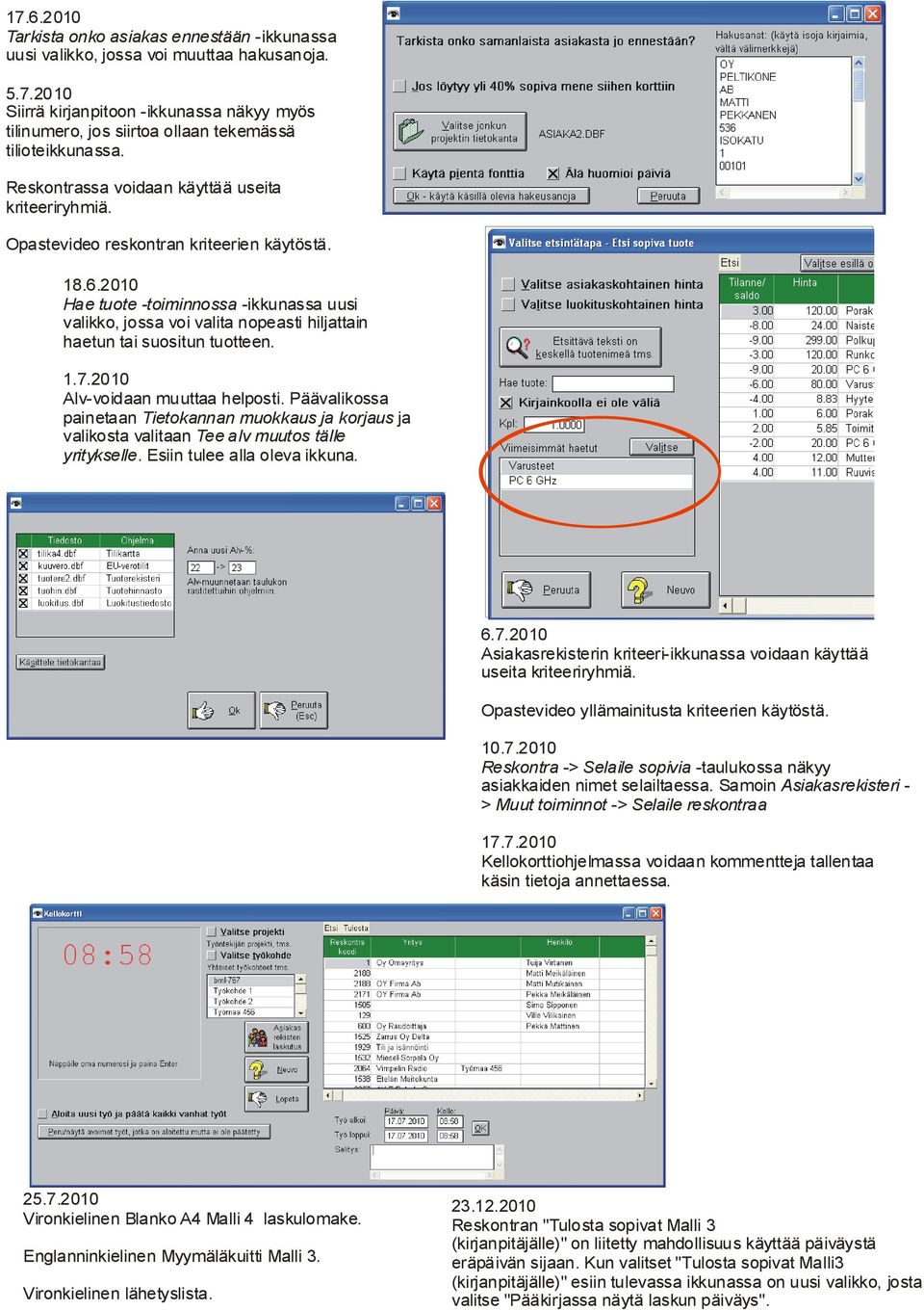 2010 Hae tuote -toiminnossa -ikkunassa uusi valikko, jossa voi valita nopeasti hiljattain haetun tai suositun tuotteen. 1.7.2010 Alv-voidaan muuttaa helposti.