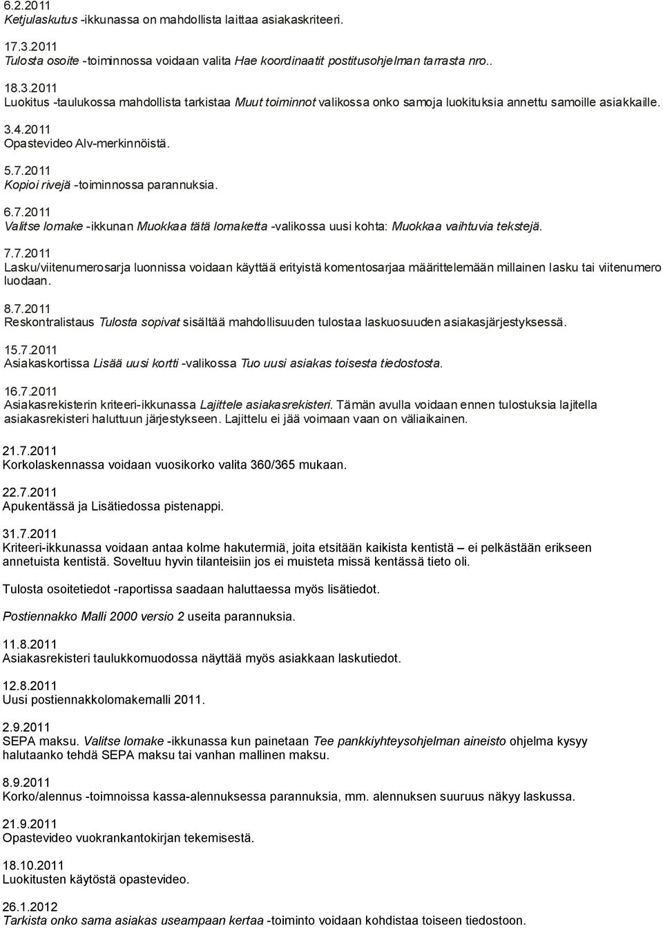 2011 Luokitus -taulukossa mahdollista tarkistaa Muut toiminnot valikossa onko samoja luokituksia annettu samoille asiakkaille. 3.4.2011 Opastevideo Alv-merkinnöistä. 5.7.