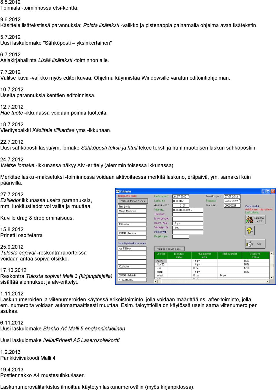 Ohjelma käynnistää Windowsille varatun editointiohjelman. 10.7.2012 Useita parannuksia kenttien editoinnissa. 12.7.2012 Hae tuote -ikkunassa voidaan poimia tuotteita. 18.7.2012 Vierityspalkki Käsittele tilikarttaa yms -ikkunaan.