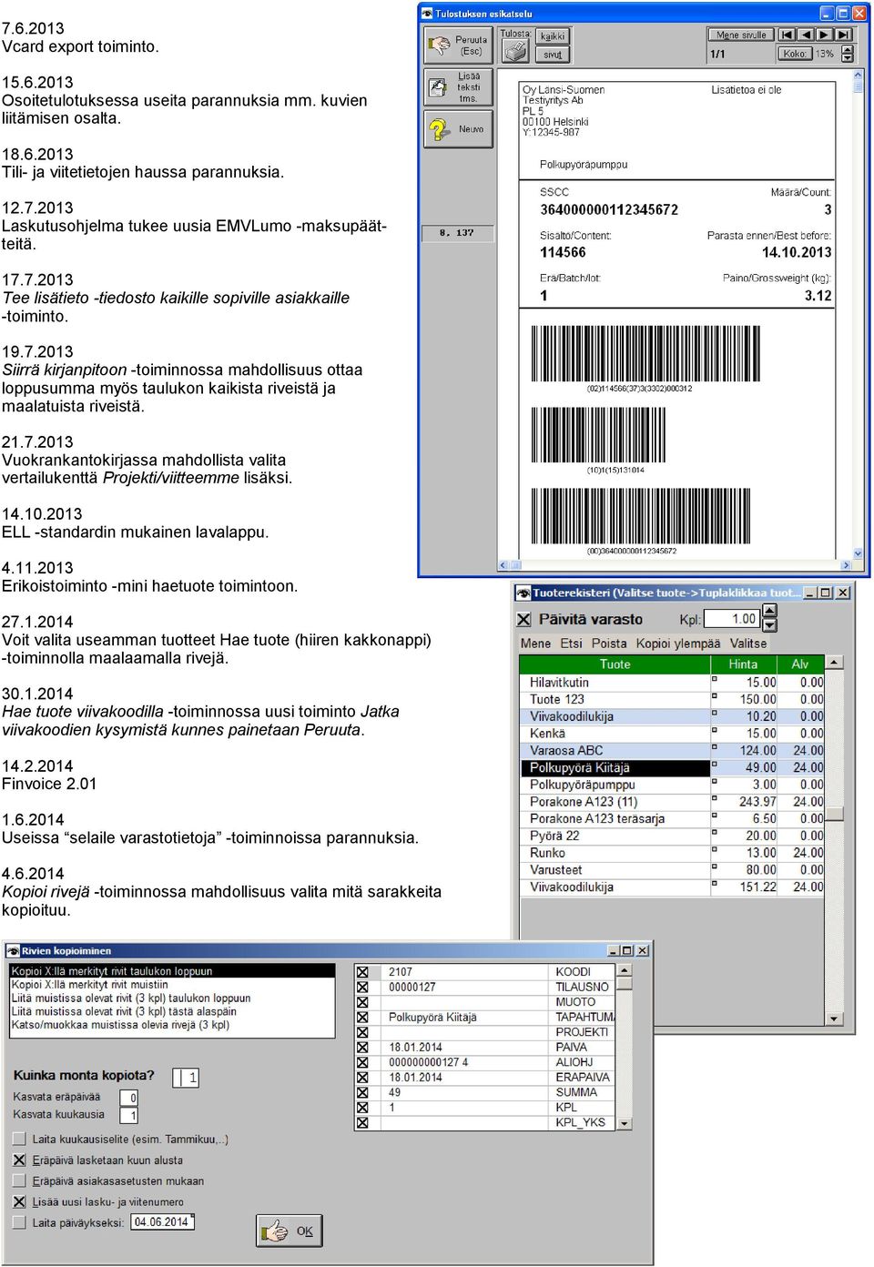 21.7.2013 Vuokrankantokirjassa mahdollista valita vertailukenttä Projekti/viitteemme lisäksi. 14.10.2013 ELL -standardin mukainen lavalappu. 4.11.2013 Erikoistoiminto -mini haetuote toimintoon. 27.1.2014 Voit valita useamman tuotteet Hae tuote (hiiren kakkonappi) -toiminnolla maalaamalla rivejä.