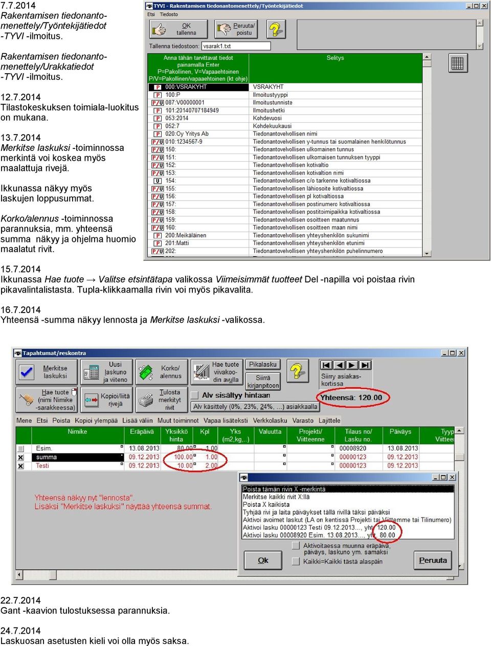 yhteensä summa näkyy ja ohjelma huomio maalatut rivit. 15.7.2014 Ikkunassa Hae tuote Valitse etsintätapa valikossa Viimeisimmät tuotteet Del -napilla voi poistaa rivin pikavalintalistasta.