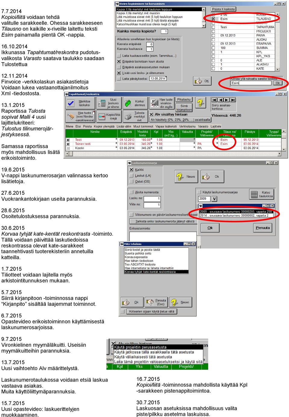 2014 Finvoice -verkkolaskun asiakastietoja Voidaan lukea vastaanottajanilmoitus Xml -tiedostosta. 13.1.2015 Raportissa Tulosta sopivat Malli 4 uusi lajittelukriteeri: Tulostus tilinumerojärjestyksessä.