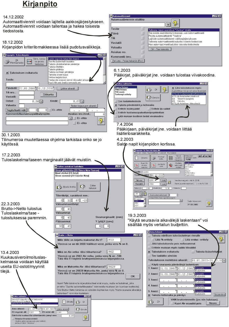 voidaan liittää lisätietosarakkeita. 4.2.2003 Saldo napit kirjanpidon kortissa. 17.2.2003 Tuloslaskelma/taseen marginaalit jäävät muistiin. 22.3.2003 Brutto->Netto tulostus Tuloslaskelma/tase tulostuksessa paremmin.