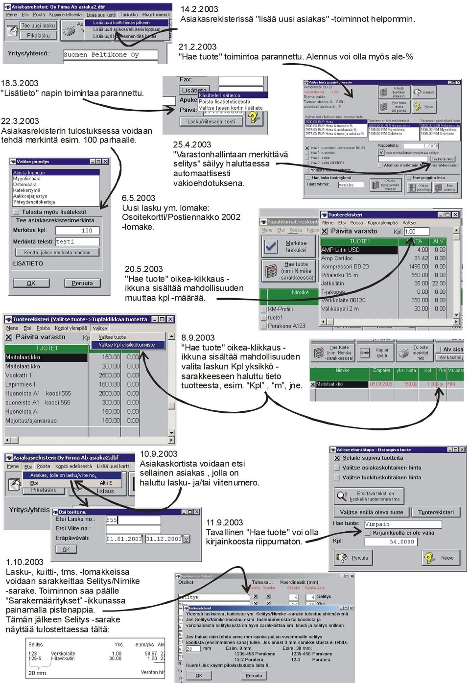 8.9.2003 "Hae tuote" oikea-klikkaus ikkuna sisältää mahdollisuuden valita laskun Kpl yksikkö sarakkeeseen haluttu tieto tuotteesta, esim. Kpl, m, jne. 10.9.2003 Asiakaskortista voidaan etsi sellainen asiakas, jolla on haluttu lasku- ja/tai viitenumero.