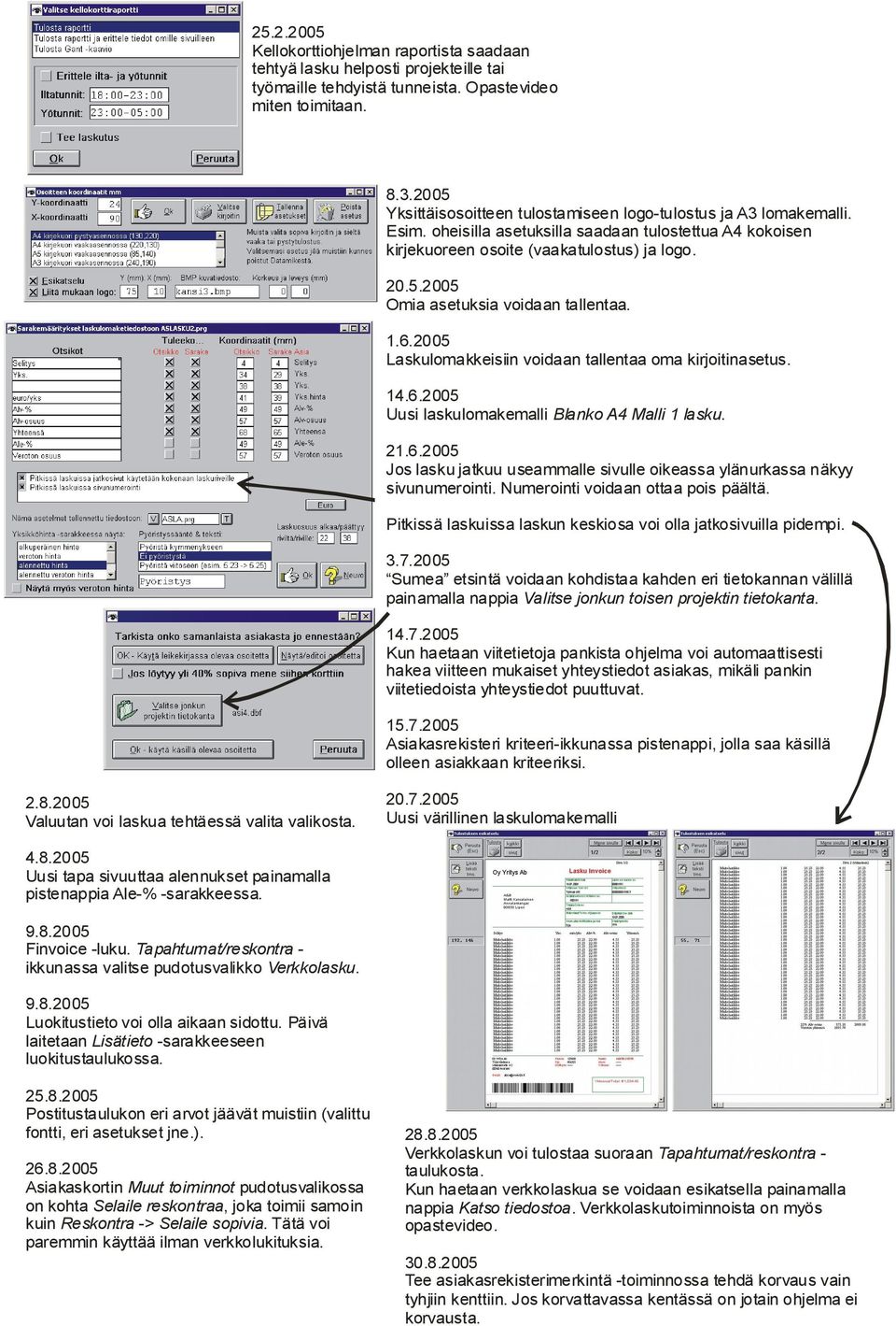 1.6.2005 Laskulomakkeisiin voidaan tallentaa oma kirjoitinasetus. 14.6.2005 Uusi laskulomakemalli Blanko A4 Malli 1 lasku. 21.6.2005 Jos lasku jatkuu useammalle sivulle oikeassa ylänurkassa näkyy sivunumerointi.