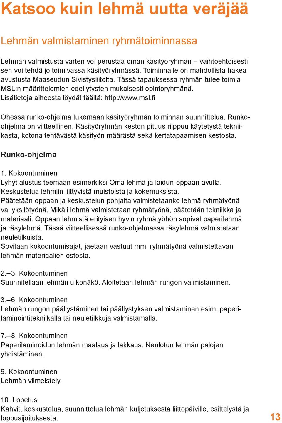 Lisätietoja aiheesta löydät täältä: http://www.msl.fi Ohessa runko-ohjelma tukemaan käsityöryhmän toiminnan suunnittelua. Runkoohjelma on viitteellinen.