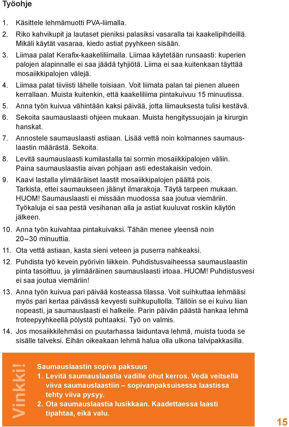 Liimaa palat tiiviisti lähelle toisiaan. Voit liimata palan tai pienen alueen kerrallaan. Muista kuitenkin, että kaakeliliima pintakuivuu 15 minuutissa. 5.