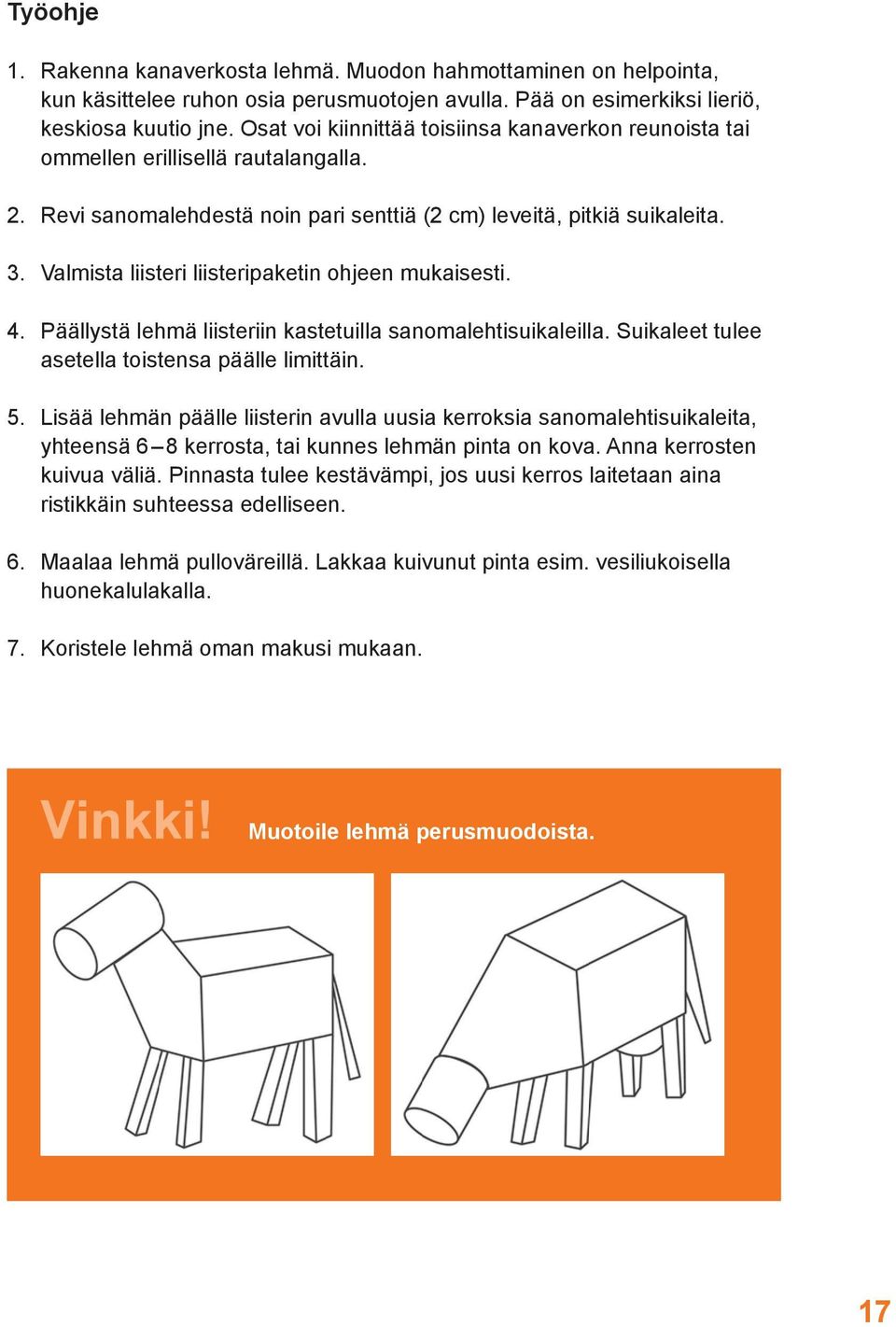 Valmista liisteri liisteripaketin ohjeen mukaisesti. 4. Päällystä lehmä liisteriin kastetuilla sanomalehtisuikaleilla. Suikaleet tulee asetella toistensa päälle limittäin. 5.