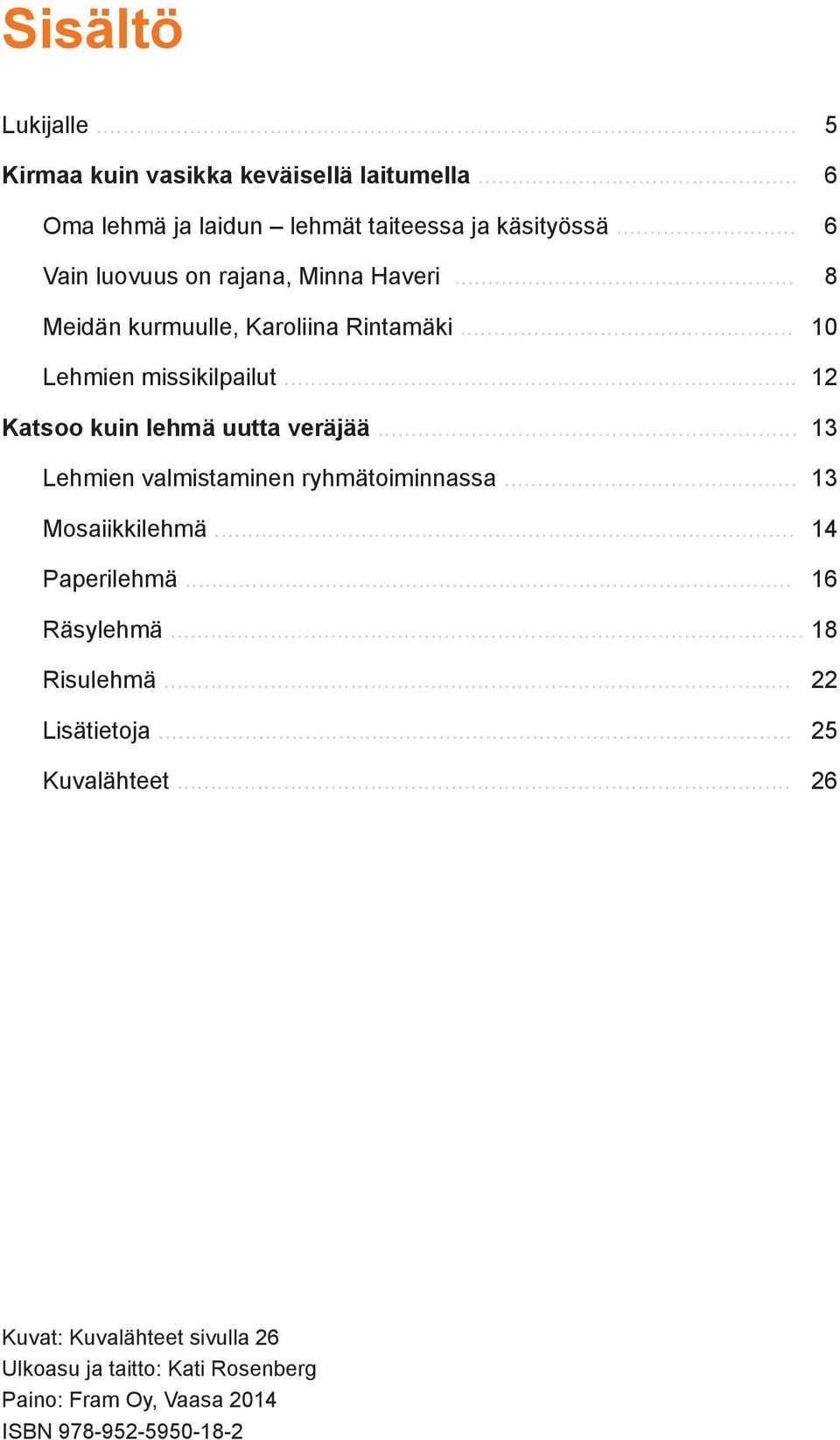 .. 12 Katsoo kuin lehmä uutta veräjää... 13 Lehmien valmistaminen ryhmätoiminnassa... 13 Mosaiikkilehmä... 14 Paperilehmä... 16 Räsylehmä.