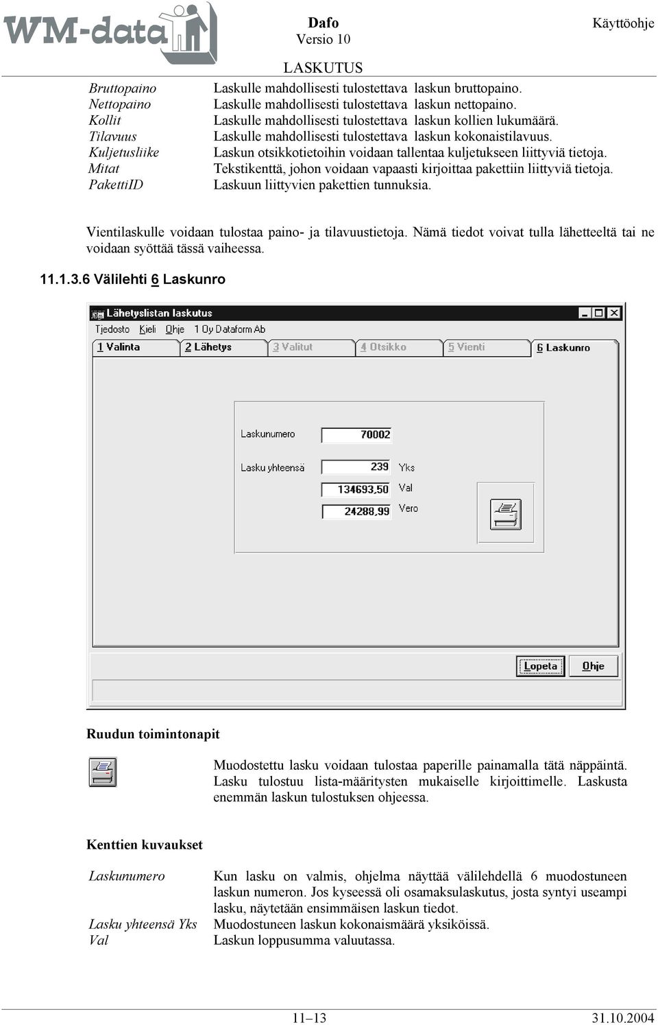 Tekstikenttä, johon voidaan vapaasti kirjoittaa pakettiin liittyviä tietoja. Laskuun liittyvien pakettien tunnuksia. Vientilaskulle voidaan tulostaa paino- ja tilavuustietoja.