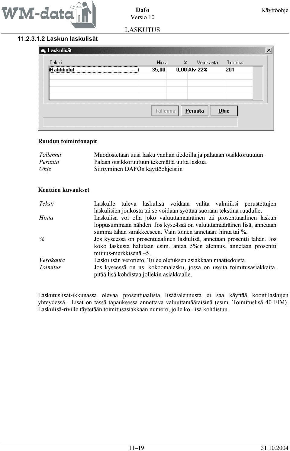 Hinta Laskulisä voi olla joko valuuttamääräinen tai prosentuaalinen laskun loppusummaan nähden. Jos kyse4ssä on valuuttamääräinen lisä, annetaan summa tähän sarakkeeseen.