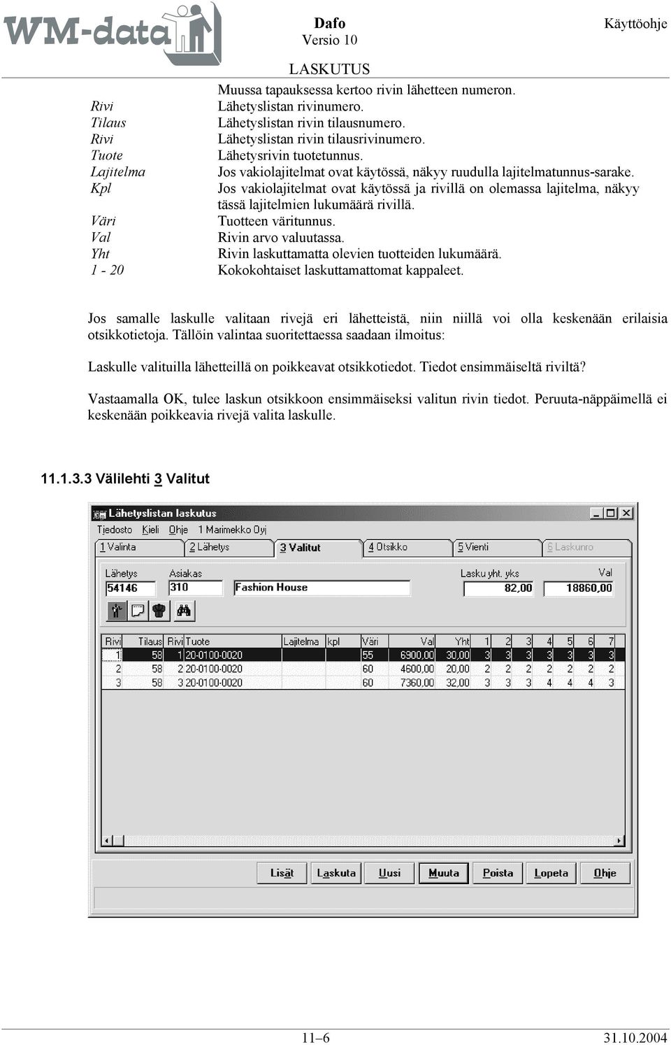 Väri Tuotteen väritunnus. Val Rivin arvo valuutassa. Yht Rivin laskuttamatta olevien tuotteiden lukumäärä. 1-20 Kokokohtaiset laskuttamattomat kappaleet.