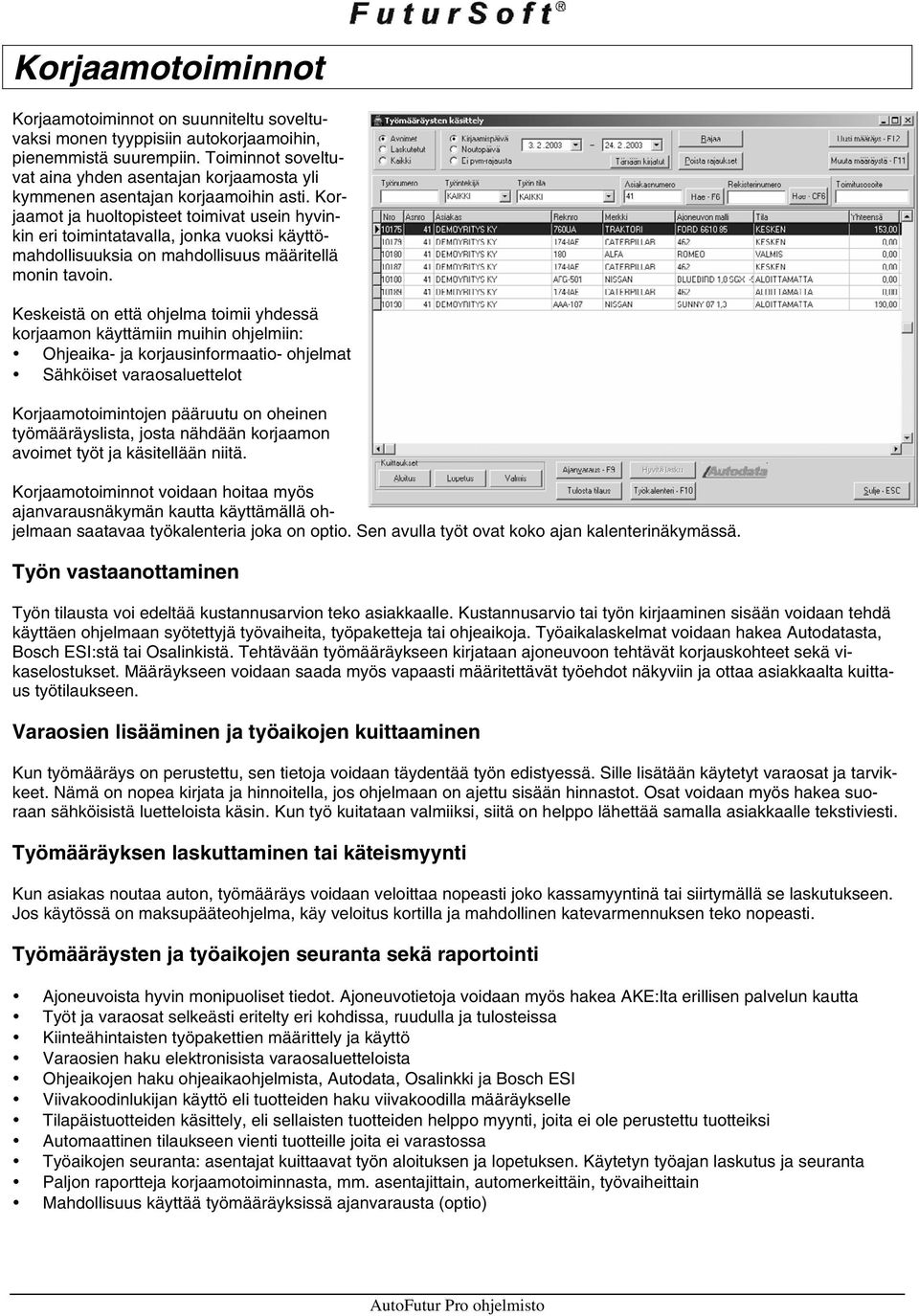 Korjaamot ja huoltopisteet toimivat usein hyvinkin eri toimintatavalla, jonka vuoksi käyttömahdollisuuksia on mahdollisuus määritellä monin tavoin.