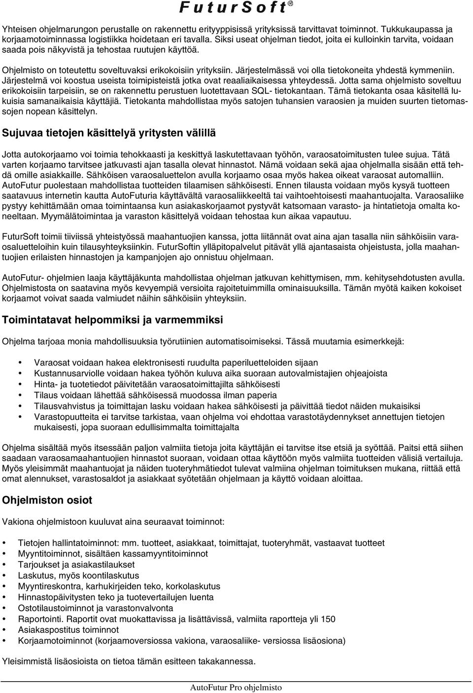 Järjestelmässä voi olla tietokoneita yhdestä kymmeniin. Järjestelmä voi koostua useista toimipisteistä jotka ovat reaaliaikaisessa yhteydessä.