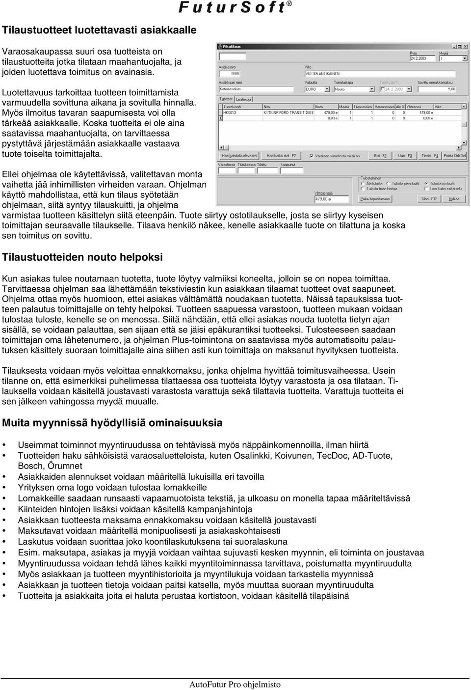 Koska tuotteita ei ole aina saatavissa maahantuojalta, on tarvittaessa pystyttävä järjestämään asiakkaalle vastaava tuote toiselta toimittajalta.