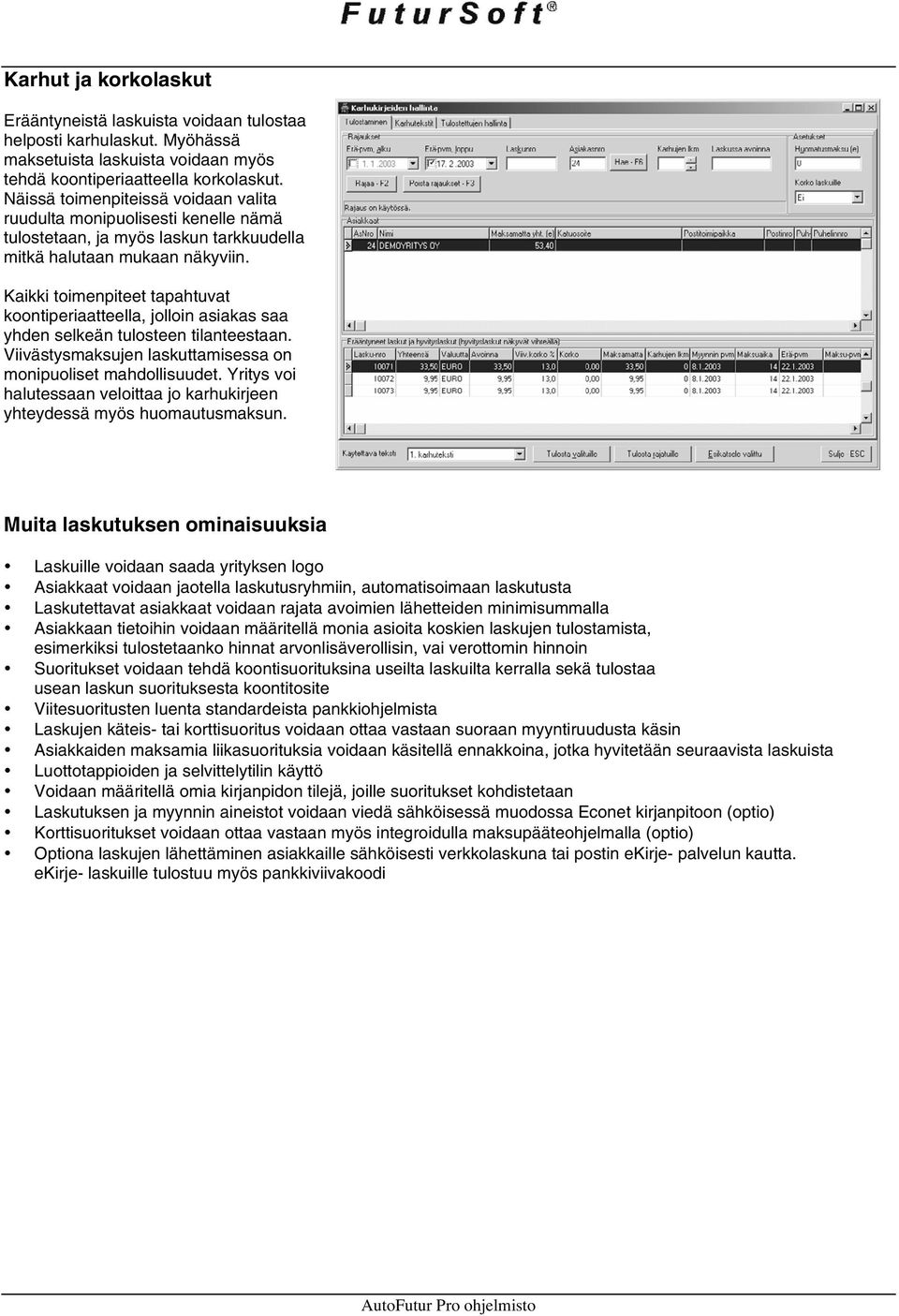 Kaikki toimenpiteet tapahtuvat koontiperiaatteella, jolloin asiakas saa yhden selkeän tulosteen tilanteestaan. Viivästysmaksujen laskuttamisessa on monipuoliset mahdollisuudet.