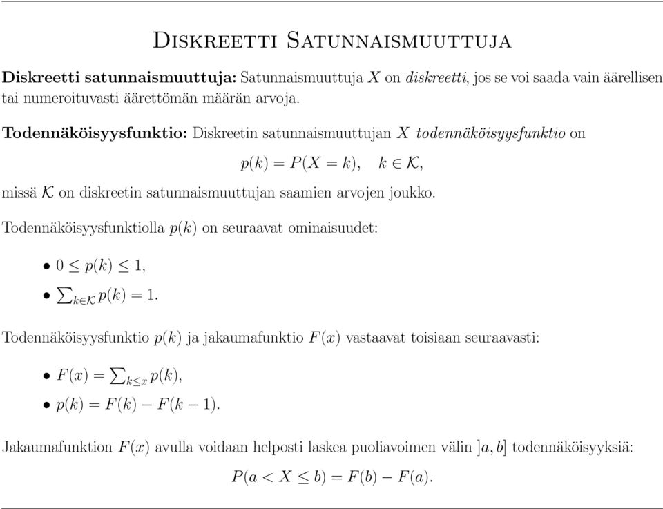 Todennäköisyysfunktio: Diskreetin satunnaismuuttujan X todennäköisyysfunktio on p(k) = P(X = k), k K, missä K on diskreetin satunnaismuuttujan saamien arvojen