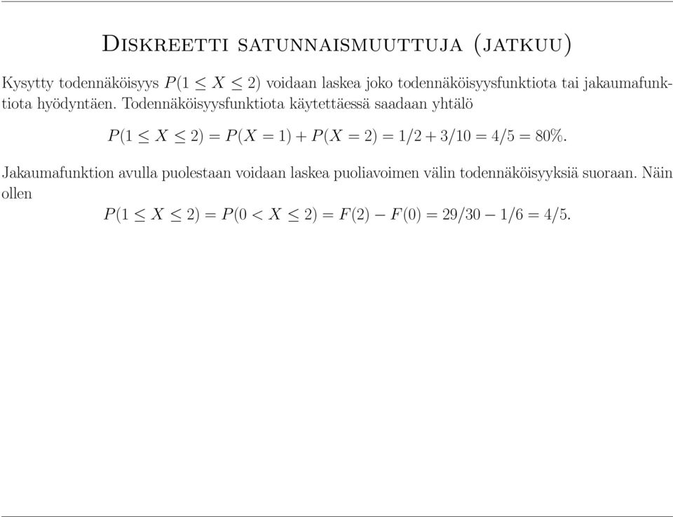 Todennäköisyysfunktiota käytettäessä saadaan yhtälö P(1 X 2) = P(X = 1)+P(X = 2) = 1/2+3/10 = 4/5 =