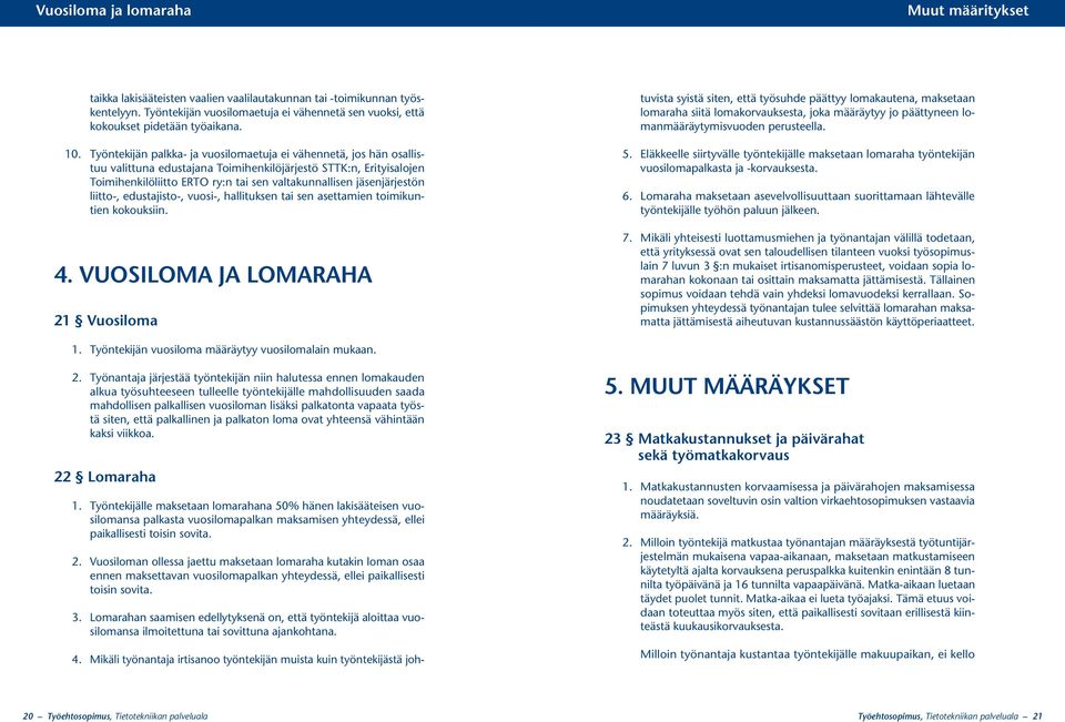 Työntekijän palkka- ja vuosilomaetuja ei vähennetä, jos hän osallistuu valittuna edustajana Toimihenkilöjärjestö STTK:n, Erityisalojen Toimihenkilöliitto ERTO ry:n tai sen valtakunnallisen