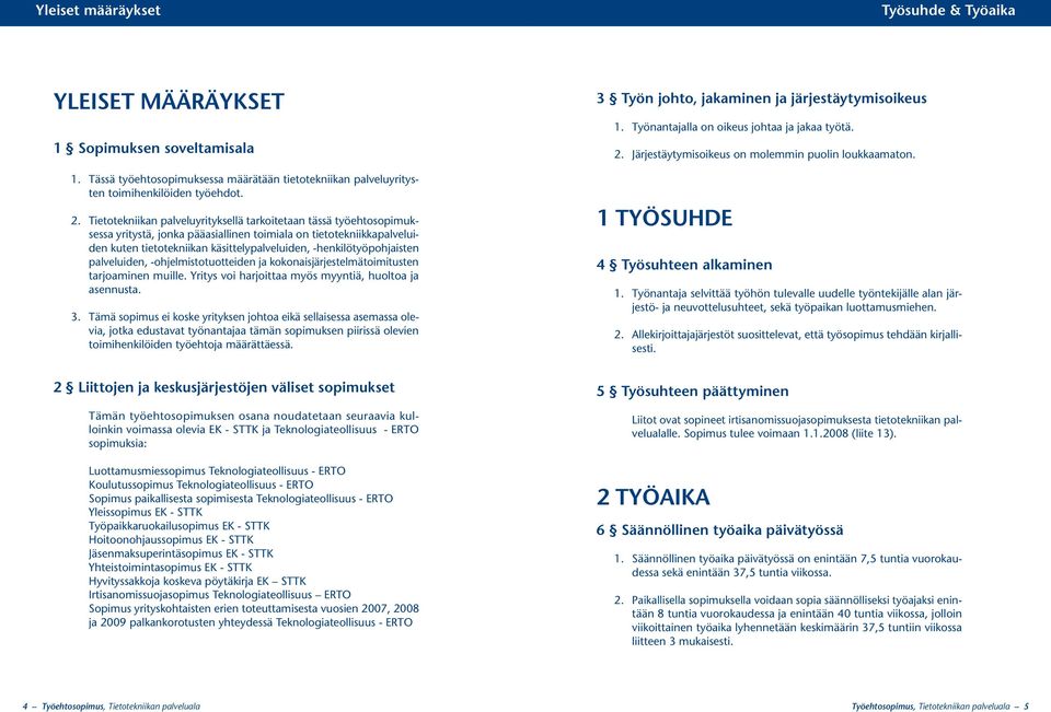 -henkilötyöpohjaisten palveluiden, ohjelmistotuotteiden ja kokonaisjärjestelmätoimitusten tarjoaminen muille. Yritys voi harjoittaa myös myyntiä, huoltoa ja asennusta. 3.