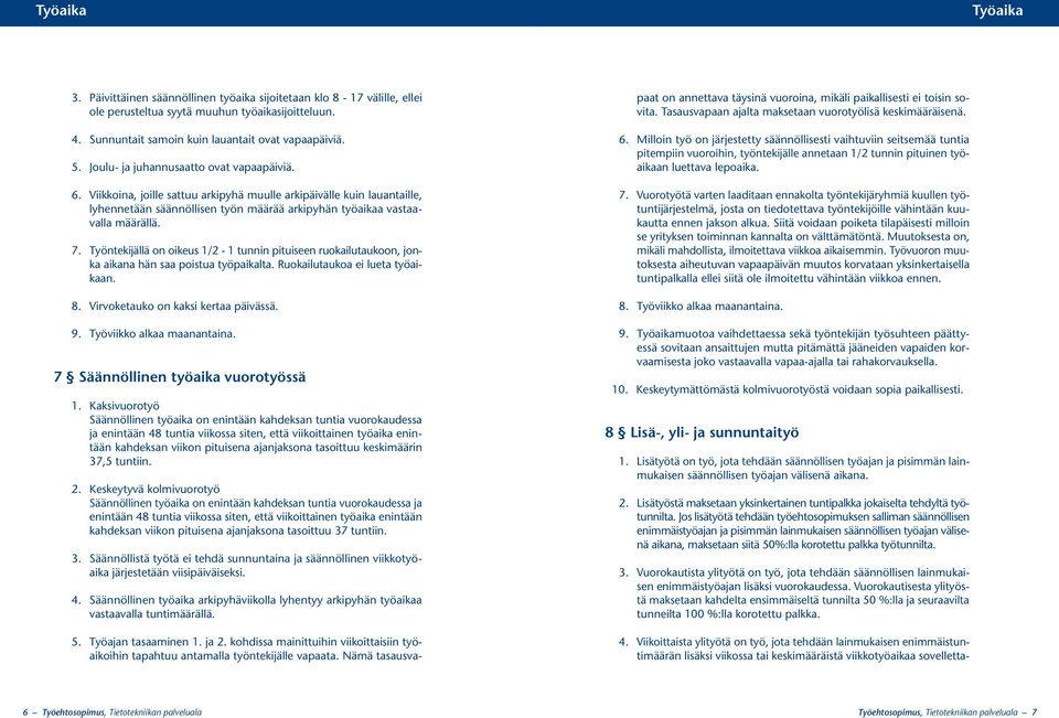 Työntekijällä on oikeus 1/2 1 tunnin pituiseen ruokailutaukoon, jonka aikana hän saa poistua työpaikalta. Ruokailutaukoa ei lueta työaikaan. 8. Virvoketauko on kaksi kertaa päivässä. 9.