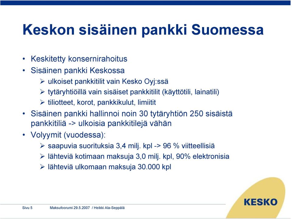 hallinnoi noin 30 tytäryhtiön 250 sisäistä pankkitiliä -> ulkoisia pankkitilejä vähän Volyymit (vuodessa): saapuvia suorituksia