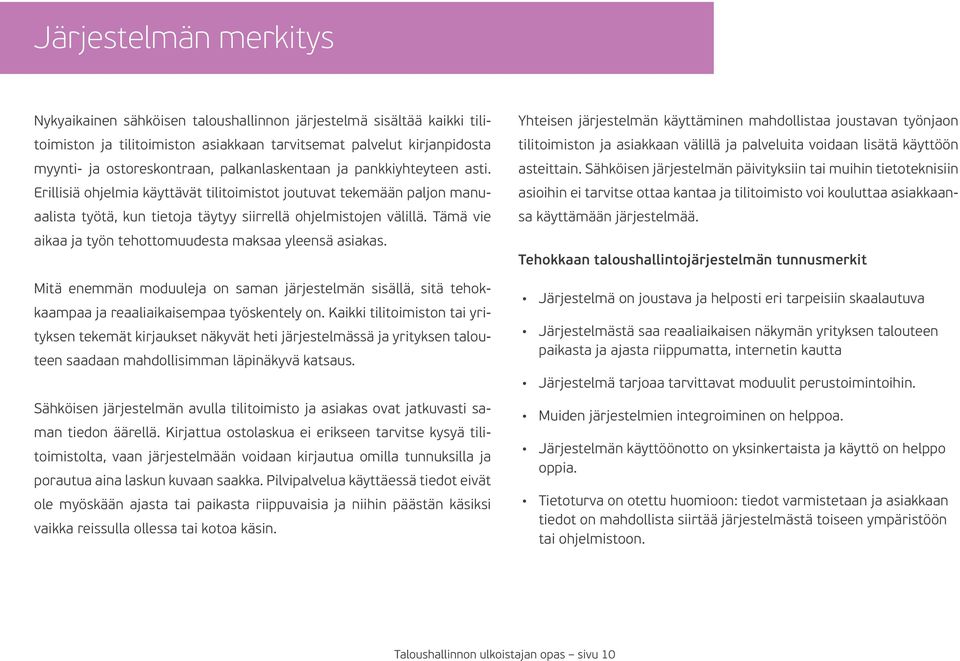 Tämä vie aikaa ja työn tehottomuudesta maksaa yleensä asiakas. Mitä enemmän moduuleja on saman järjestelmän sisällä, sitä tehokkaampaa ja reaaliaikaisempaa työskentely on.