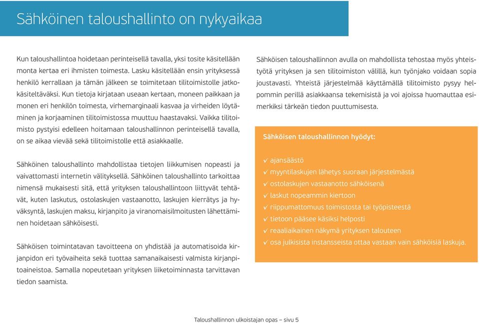 Kun tietoja kirjataan useaan kertaan, moneen paikkaan ja monen eri henkilön toimesta, virhemarginaali kasvaa ja virheiden löytäminen ja korjaaminen tilitoimistossa muuttuu haastavaksi.