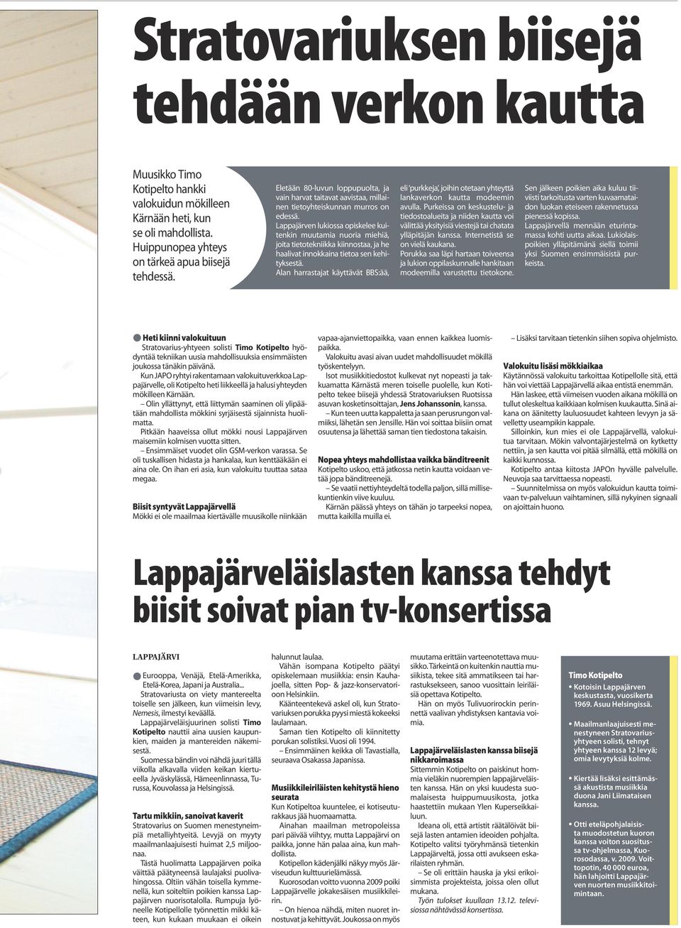 Lappajärven lukiossa opiskelee kuitenkin muutamia nuoria miehiä, joita tietotekniikka kiinnostaa, ja he haalivat innokkaina tietoa sen kehityksestä.