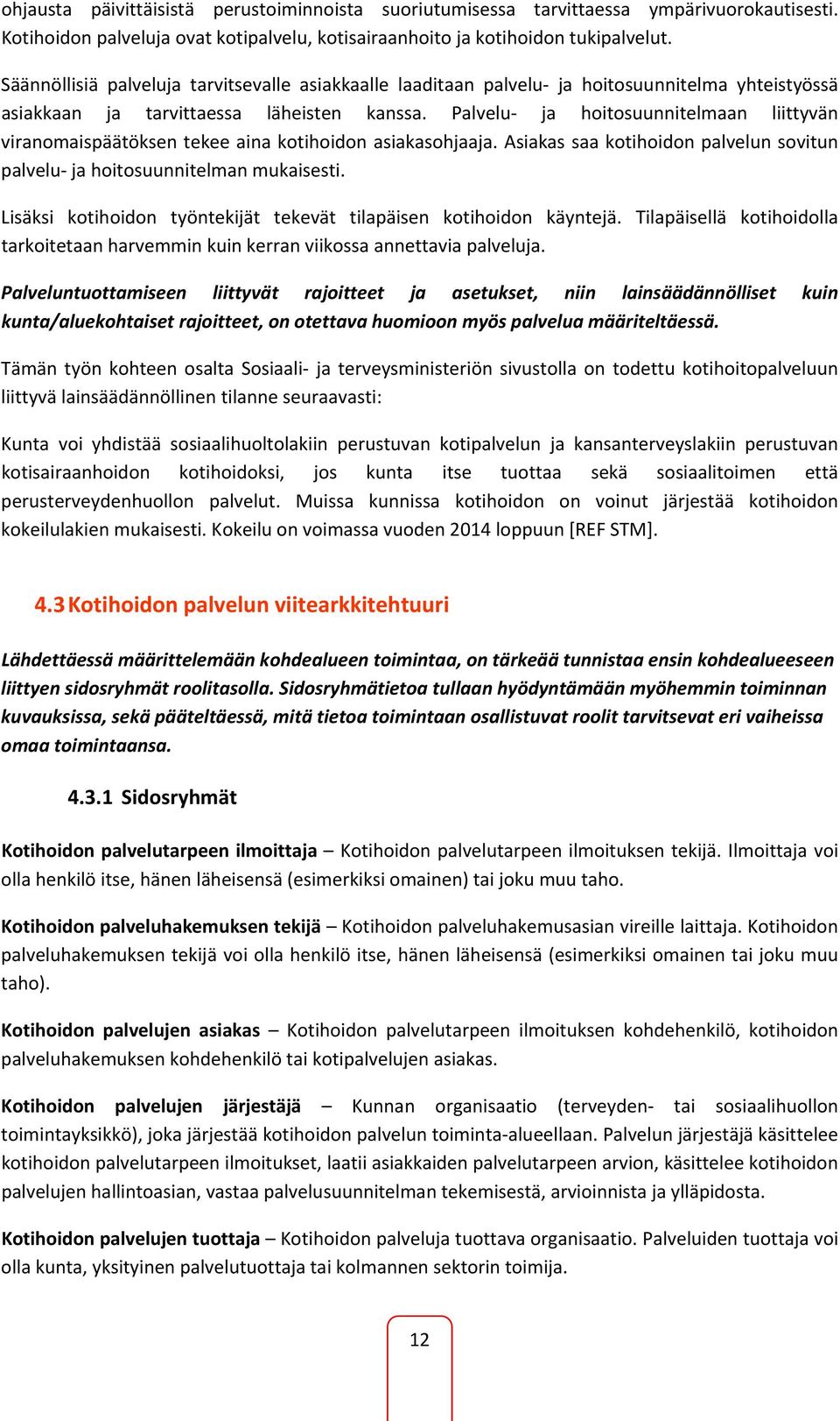 Palvelu ja hoitosuunnitelmaan liittyvän viranomaispäätöksen tekee aina kotihoidon asiakasohjaaja. Asiakas saa kotihoidon palvelun sovitun palvelu ja hoitosuunnitelman mukaisesti.