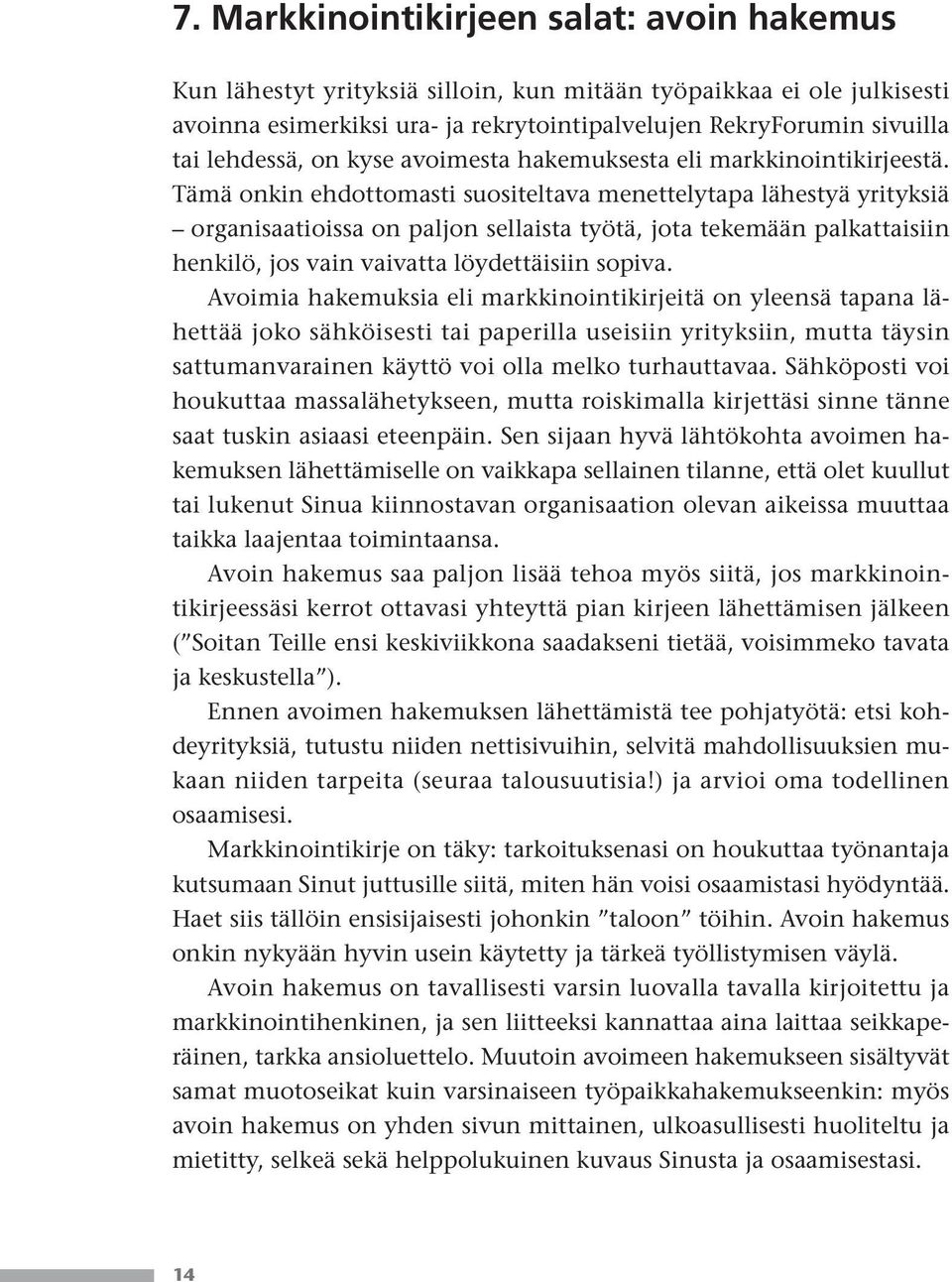 Tämä onkin ehdottomasti suositeltava menettelytapa lähestyä yrityksiä organisaatioissa on paljon sellaista työtä, jota tekemään palkattaisiin henkilö, jos vain vaivatta löydettäisiin sopiva.