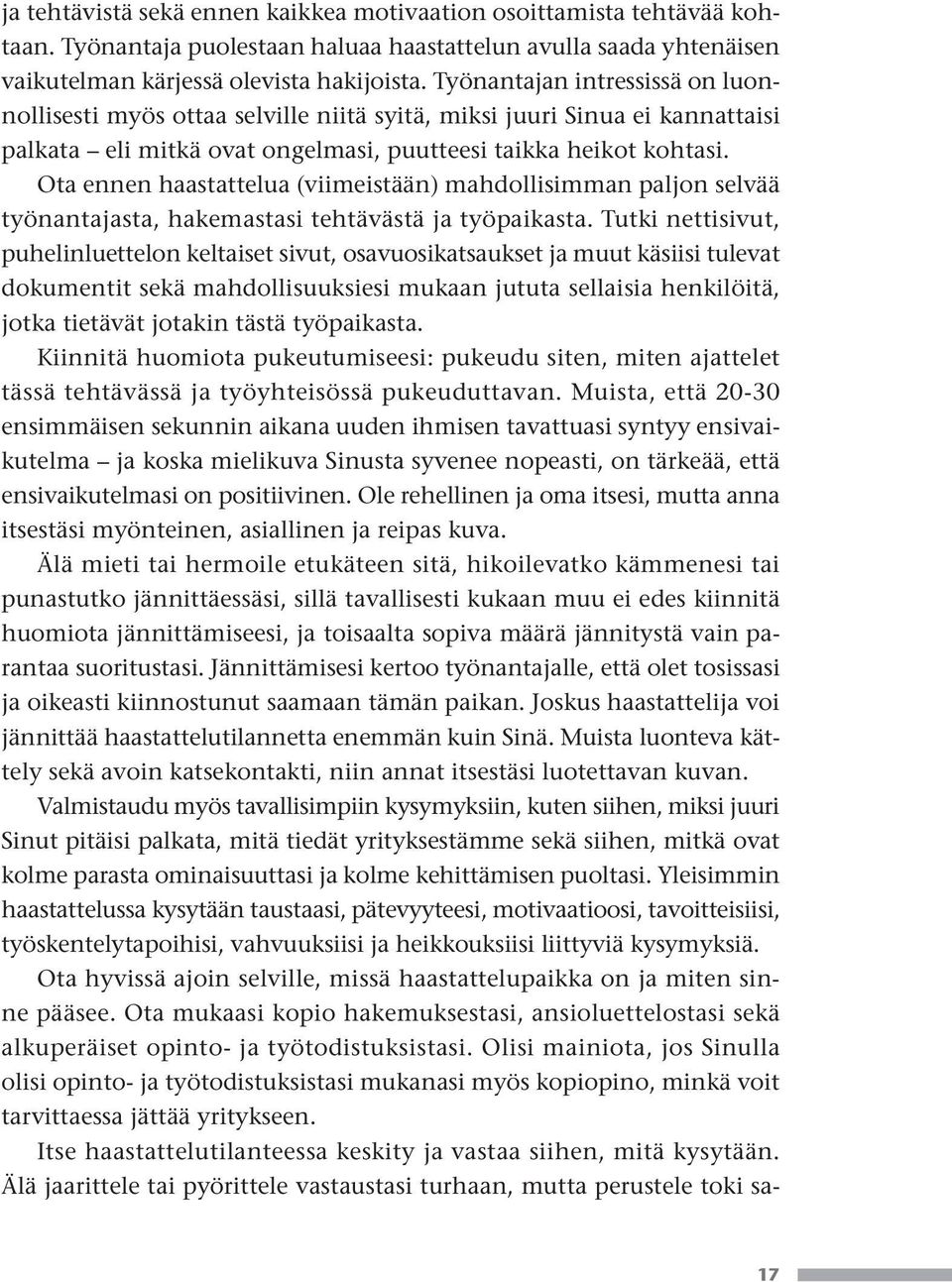 Ota ennen haastattelua (viimeistään) mahdollisimman paljon selvää työnantajasta, hakemastasi tehtävästä ja työpaikasta.