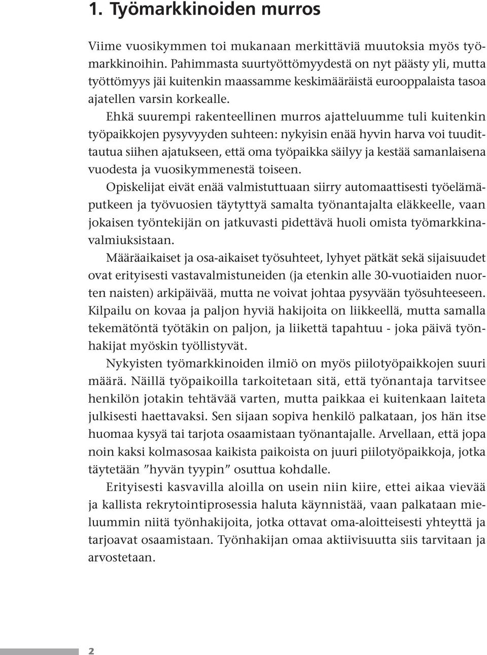 Ehkä suurempi rakenteellinen murros ajatteluumme tuli kuitenkin työpaikkojen pysyvyyden suhteen: nykyisin enää hyvin harva voi tuudittautua siihen ajatukseen, että oma työpaikka säilyy ja kestää