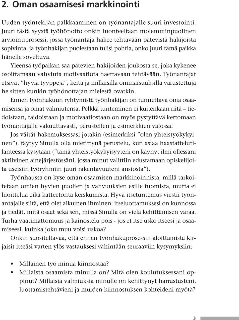 juuri tämä paikka hänelle soveltuva. Yleensä työpaikan saa pätevien hakijoiden joukosta se, joka kykenee osoittamaan vahvinta motivaatiota haettavaan tehtävään.