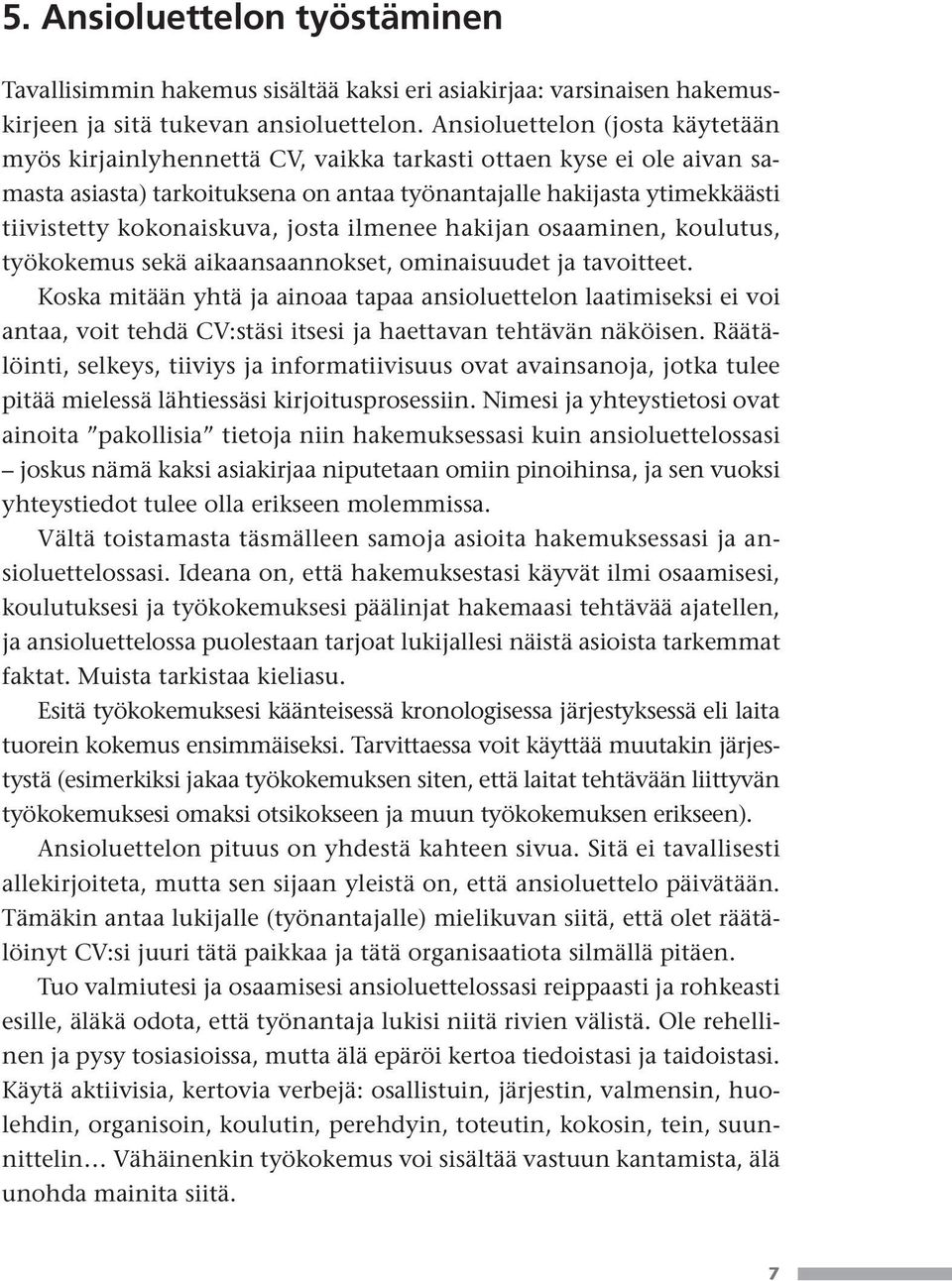 kokonaiskuva, josta ilmenee hakijan osaaminen, koulutus, työkokemus sekä aikaansaannokset, ominaisuudet ja tavoitteet.