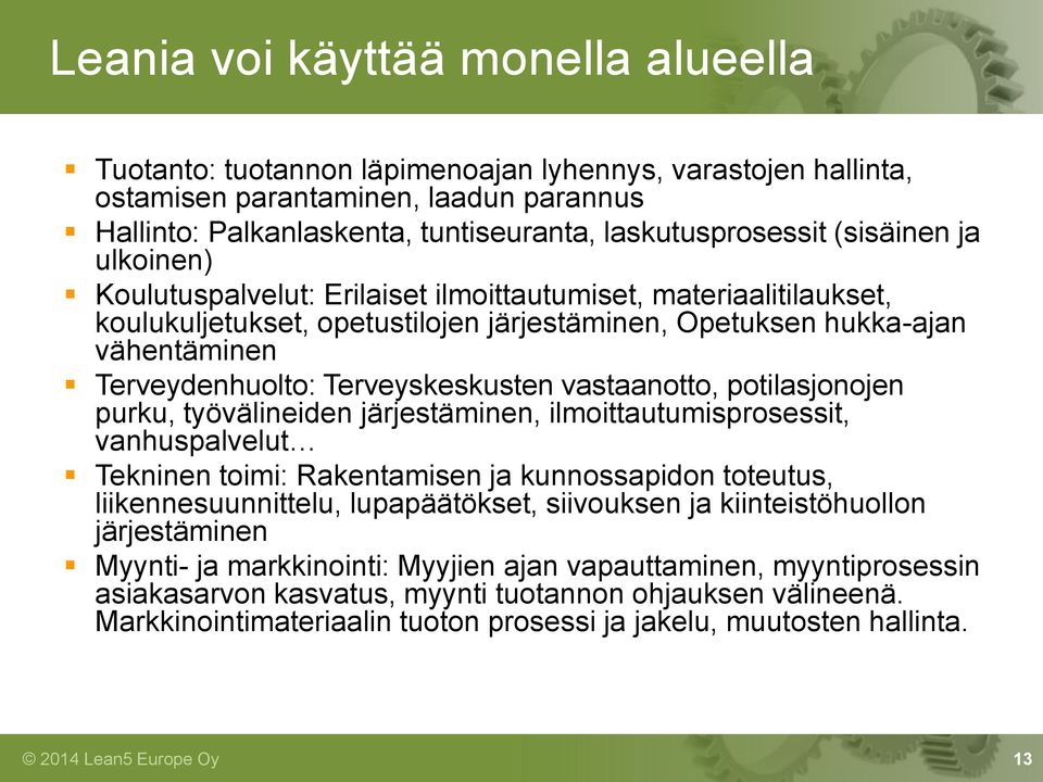 Terveyskeskusten vastaanotto, potilasjonojen purku, työvälineiden järjestäminen, ilmoittautumisprosessit, vanhuspalvelut Tekninen toimi: Rakentamisen ja kunnossapidon toteutus, liikennesuunnittelu,