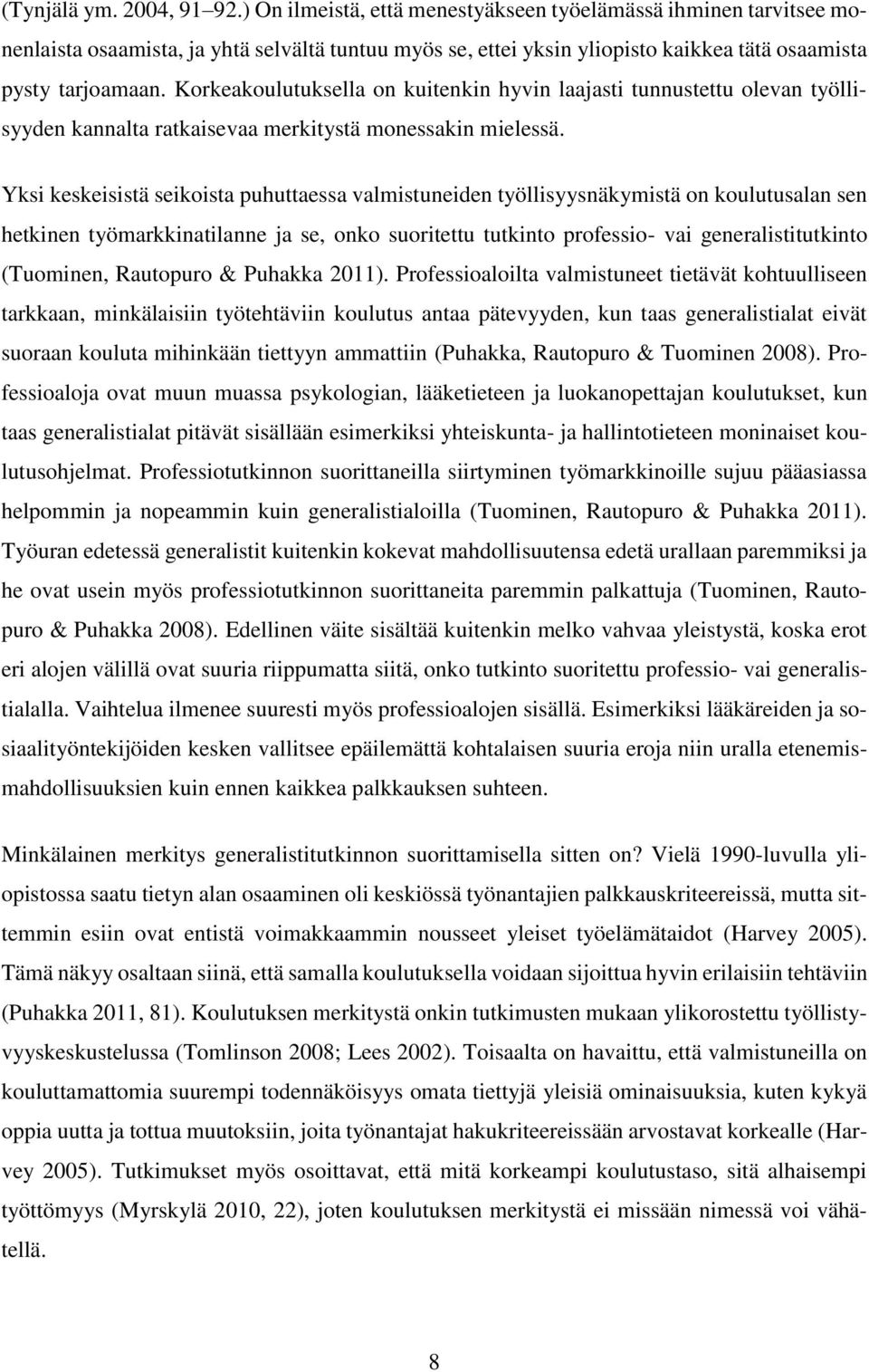 Korkeakoulutuksella on kuitenkin hyvin laajasti tunnustettu olevan työllisyyden kannalta ratkaisevaa merkitystä monessakin mielessä.